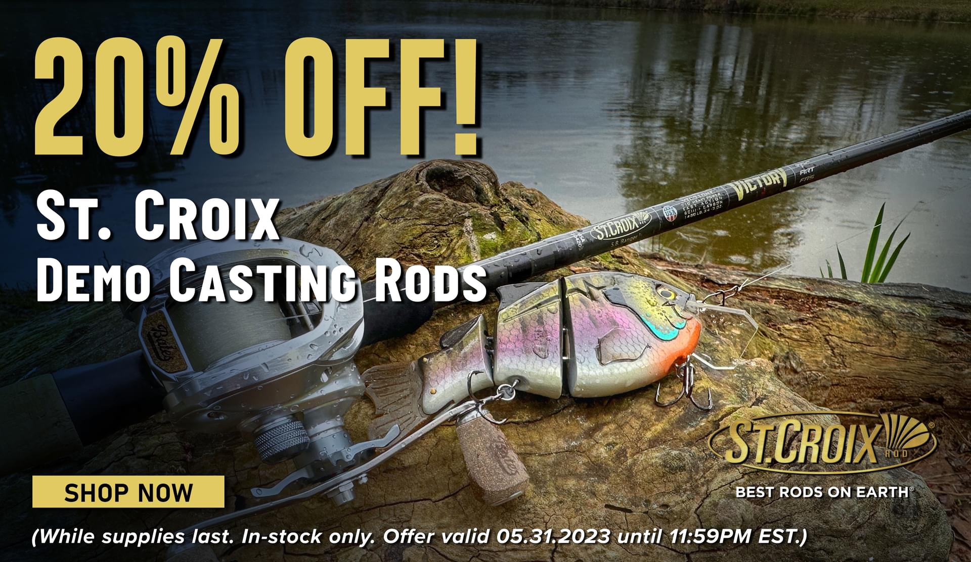 20% Off! St.Croix Demo Casting Rods Shop Now (While supplies last. In-stock only. Offer valid 05.31.2023 until 11:59PM EST.)