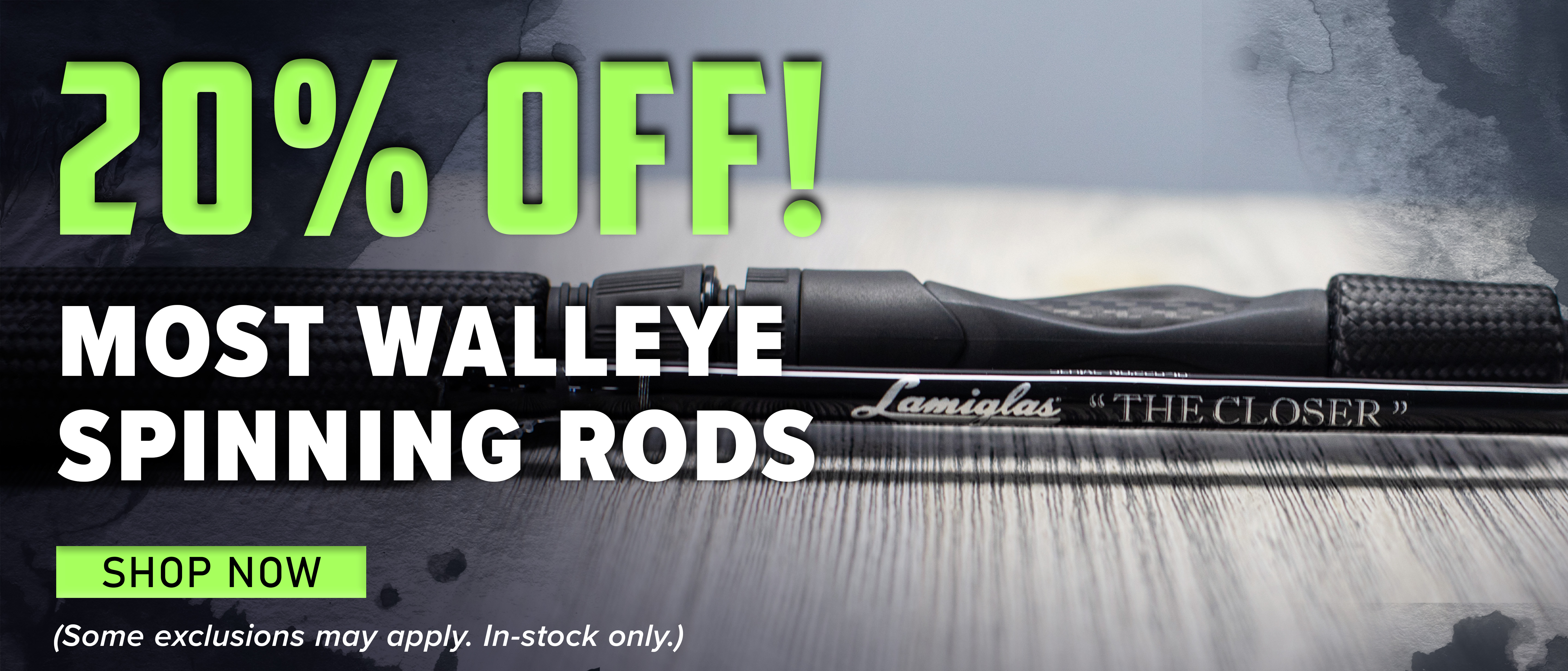 20% Off! Most Walleye Spinning Rods Shop Now (Some exclusions may apply. In-stock only.)