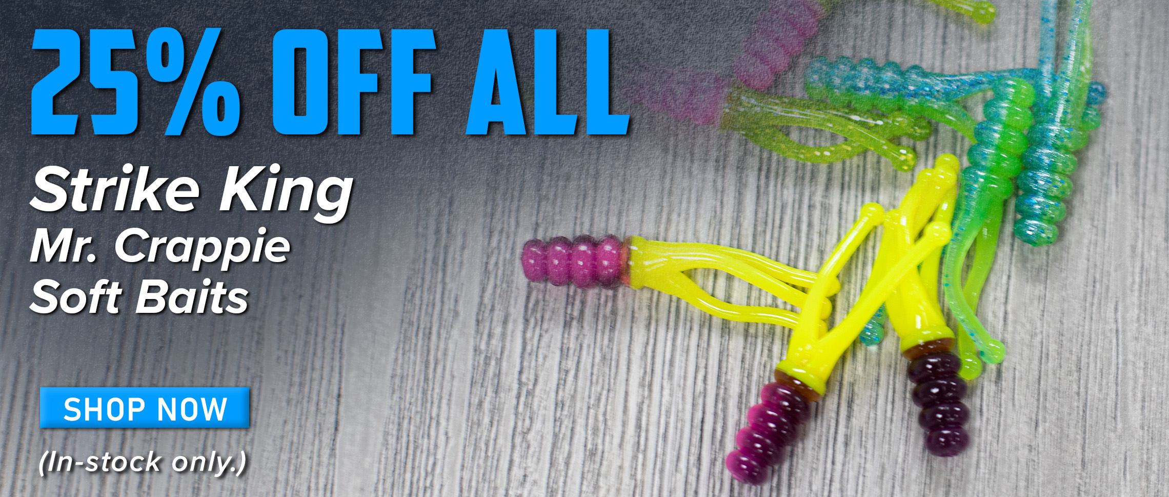 25% Off All Strike King Mr. Crappie Soft Baits Shop Now (In-stock only.)