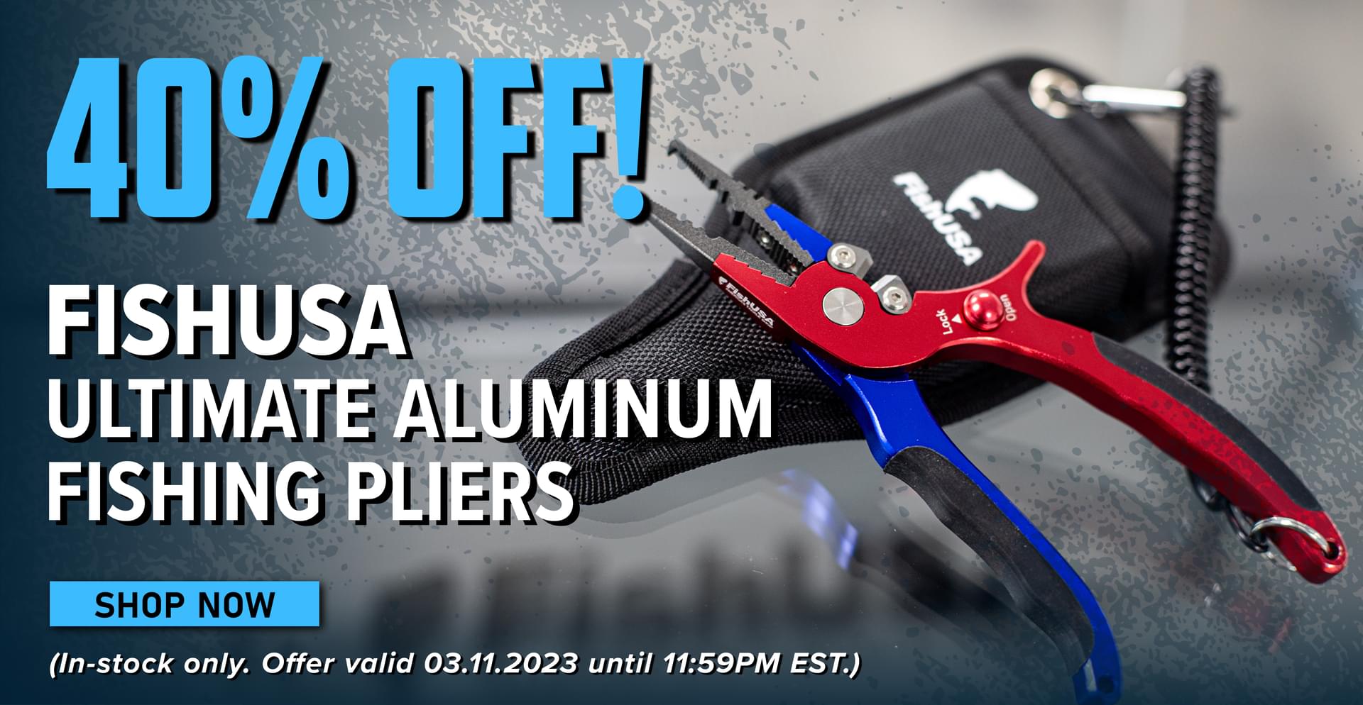 40% OFF! FishUSA Ultimate Aluminum Fishing Pliers Shop Now (In-stock only. Offer valid 03.11.2023 until 11:59PM EST.)