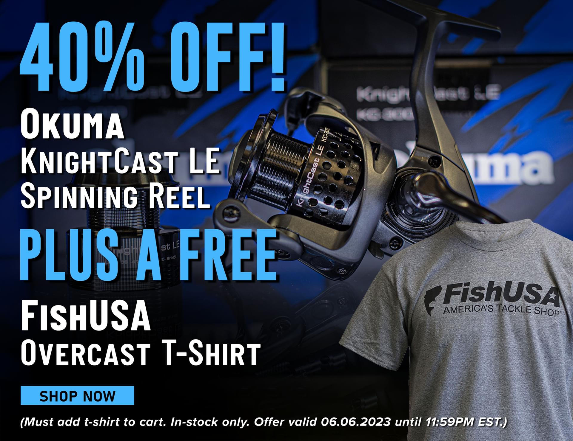 40% Off! Okuma Knightcast LE Spinning Reel Plus a FREE FishUSA Overcast T-shirt Shop Now (Must add t-shirt to cart. In-stock only. Offer valid 06.06.2023 until 11:59PM EST.)