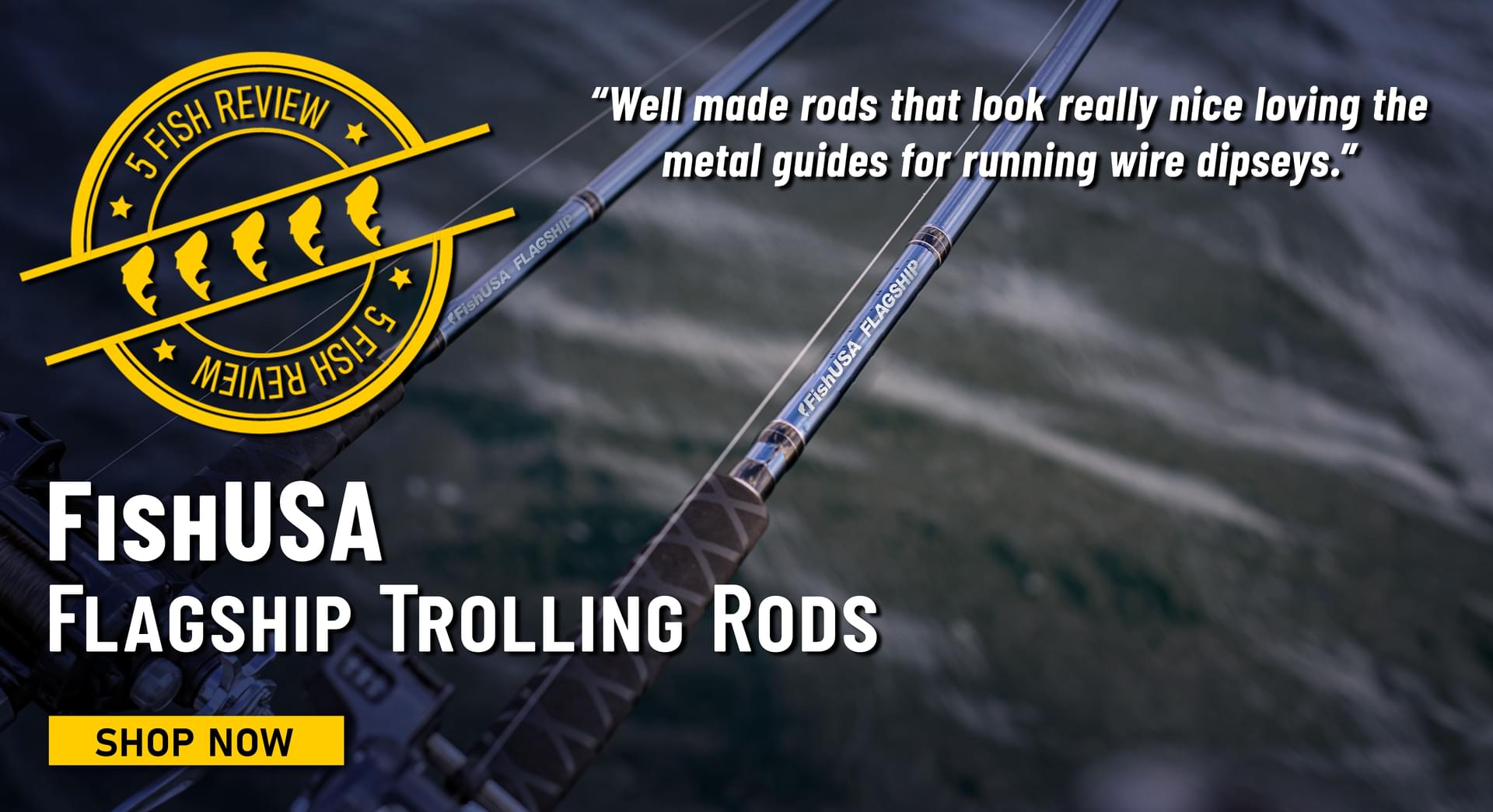 5 Fish Review FishUSA Flagship Trolling Rods Well made rods that look really nice loving the metal guides for running wire dipseys. Shop Now