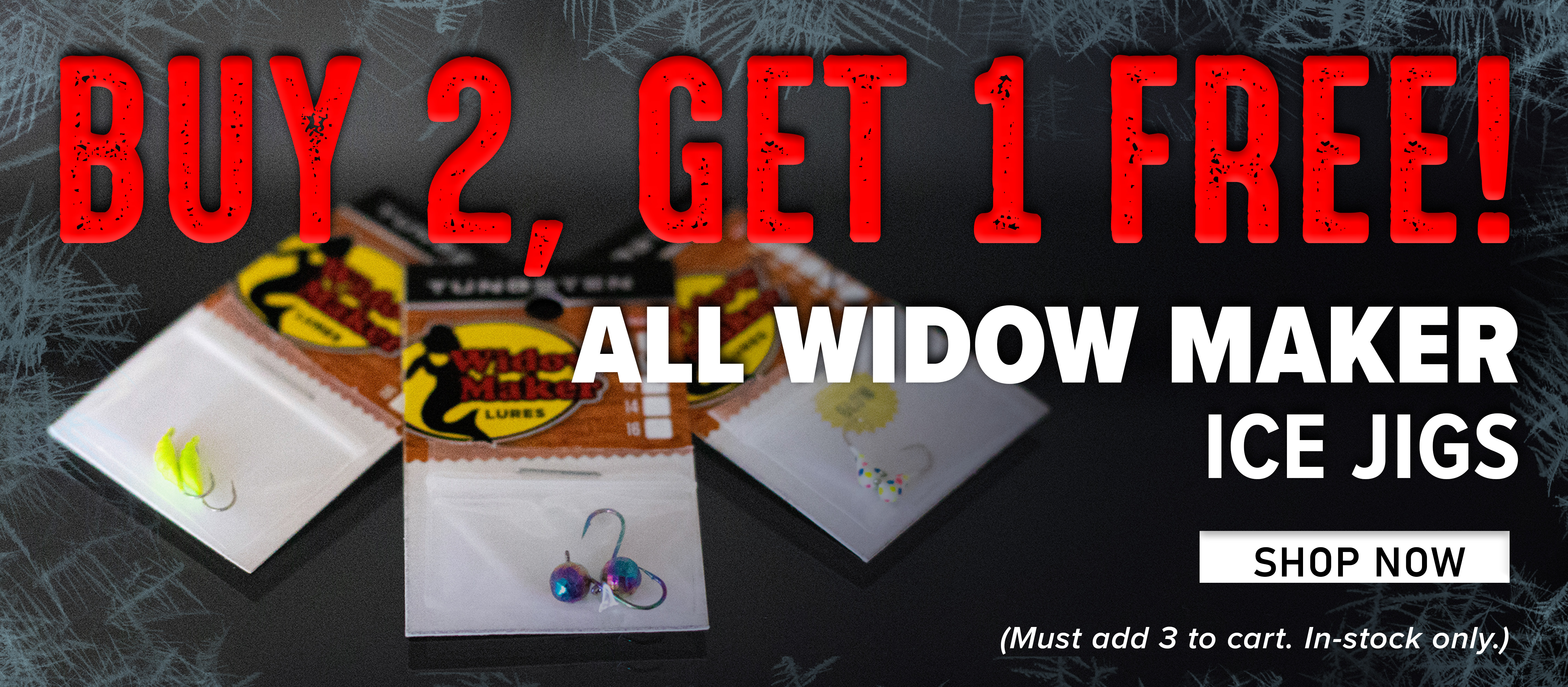 Buy 2, Get 1 Free! All Widow Maker Ice Jigs Shop Now (Must add 3 tocart. In-stock only.)