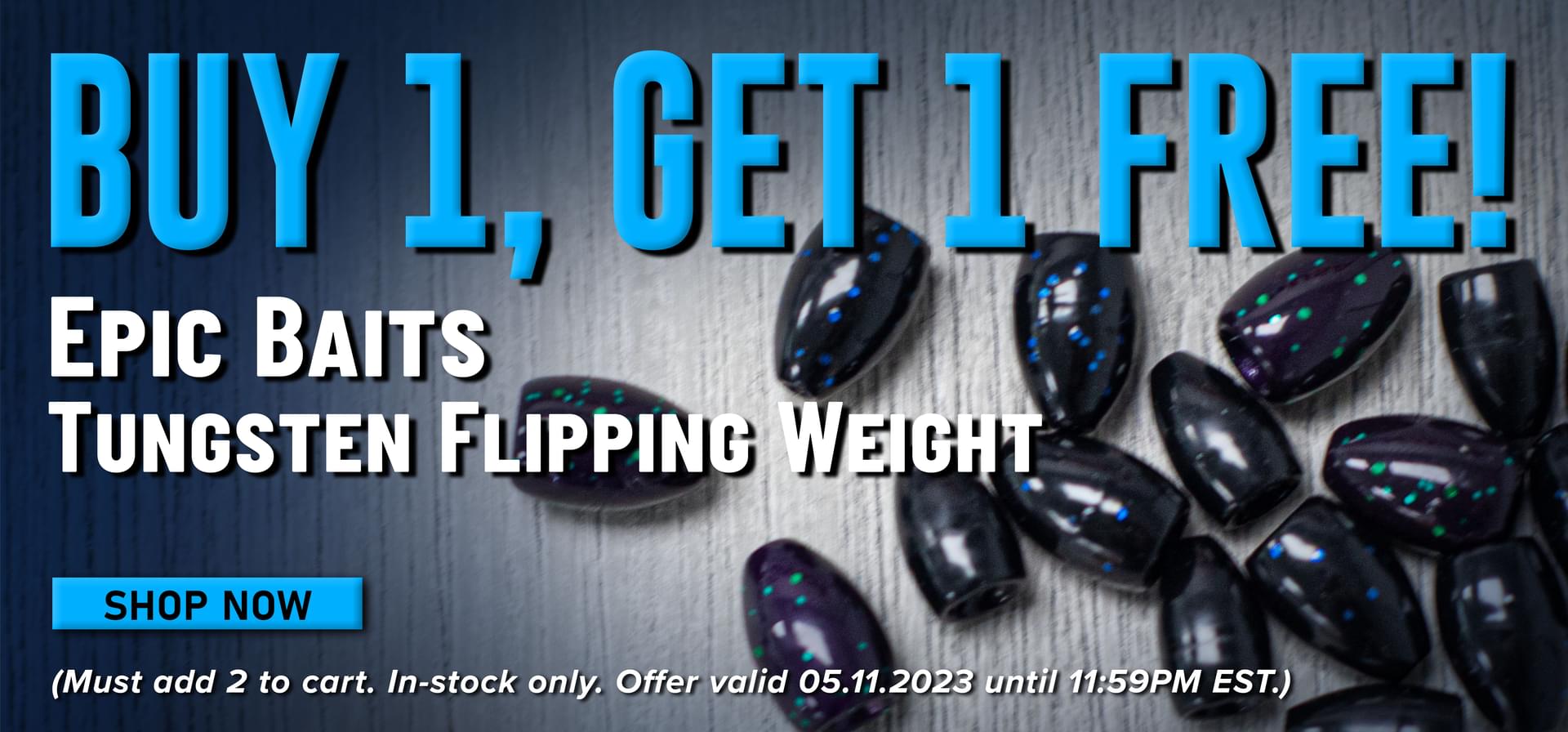 Buy 1, Get 1 Free! Epic Baits Tungsten Flipping Weight Shop Now (Must add 2 to cart. In-stock only. Offer valid 05.11.2023 until 11:59PM EST.)