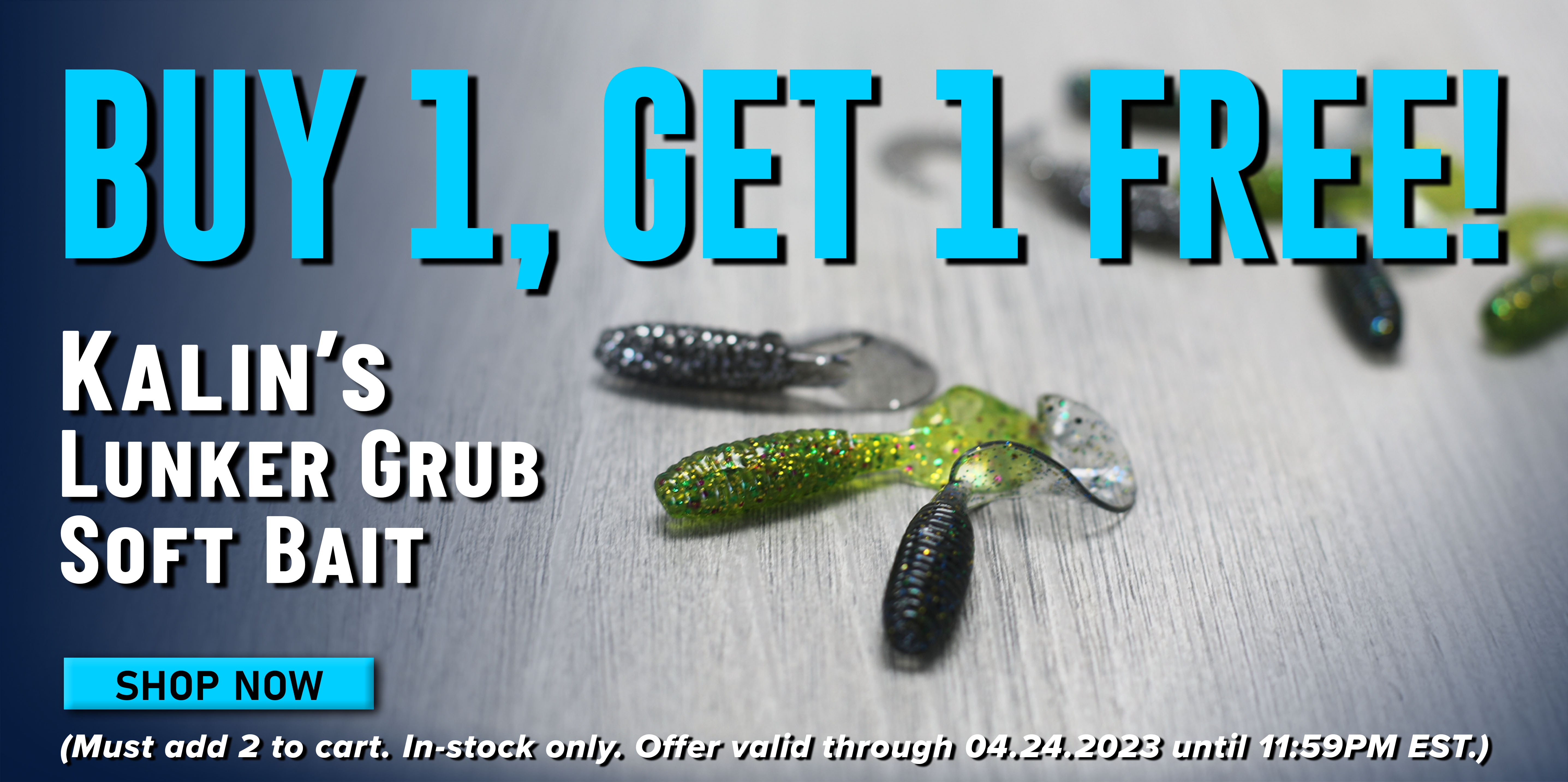 Buy 1, Get 1 Free! Kalin's Lunker Grub Soft Bait Shop Now (Must add 2 to cart. In-stock only. Offer valid through 04.24.2023 until 11:59PM EST.)