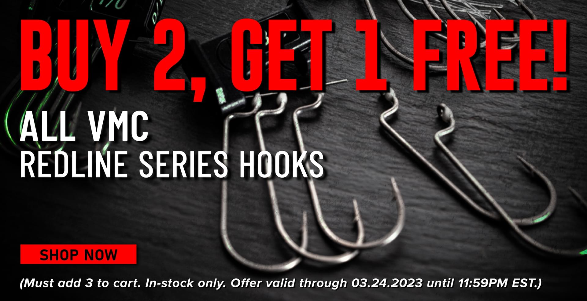 Buy 2, Get 1 Free! All VMC Redline Series Hooks Shop Now (Must add 3 to cart. In-stock only. Offer valid through 03.24.2023 until 11:59PM EST.)  e a.m%m s m . o . . Must add 3 to cart. In-stock only. Offer valid through 03.24.2023 until 11:59PM EST. 