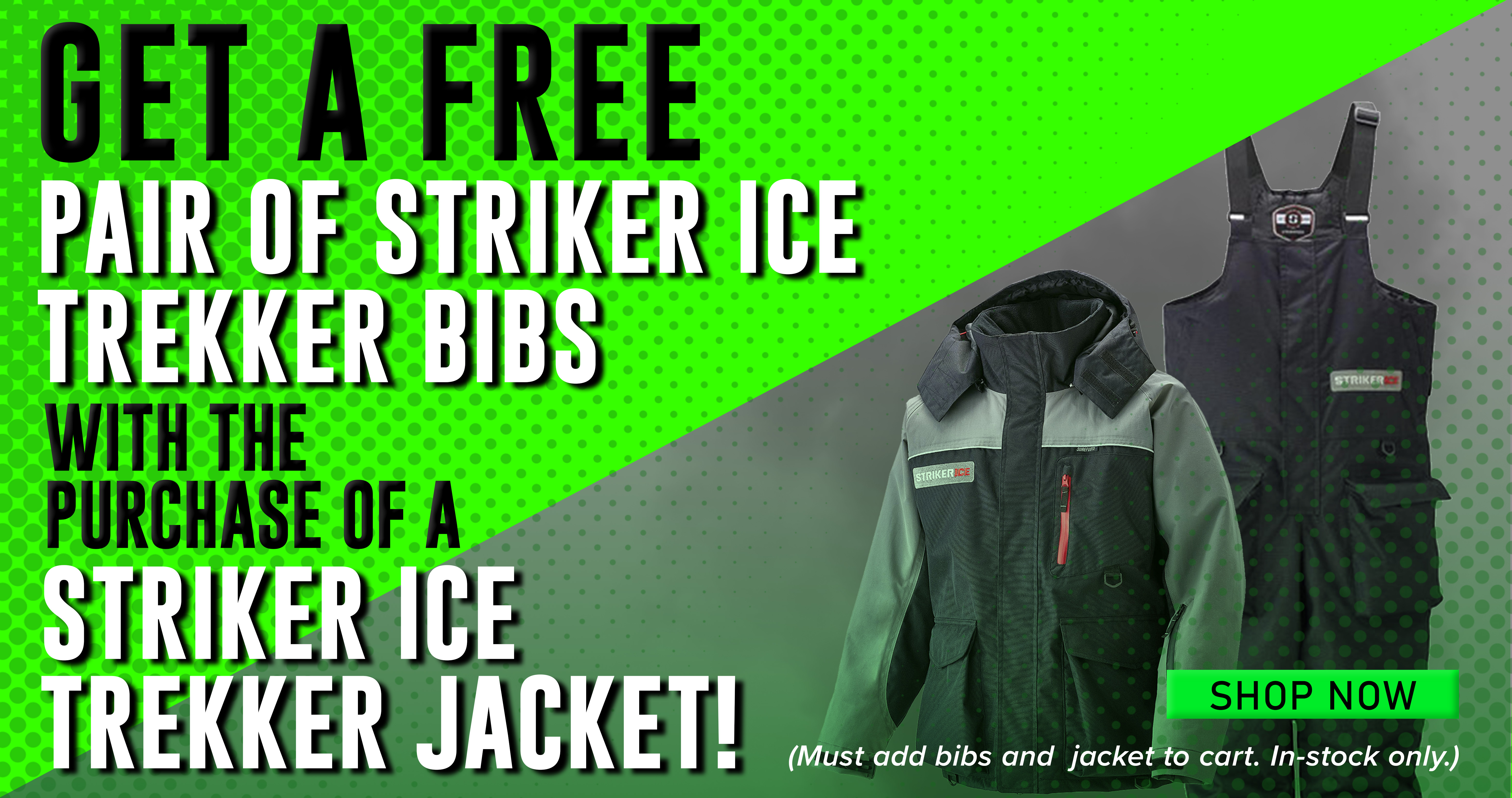 Get A Free Pair of Striker ice trekker Bibs with the purchase of a Striker Ice Trekker Jacket! Shop Now (Must add bibs and jacket to cart. In-stock only.)