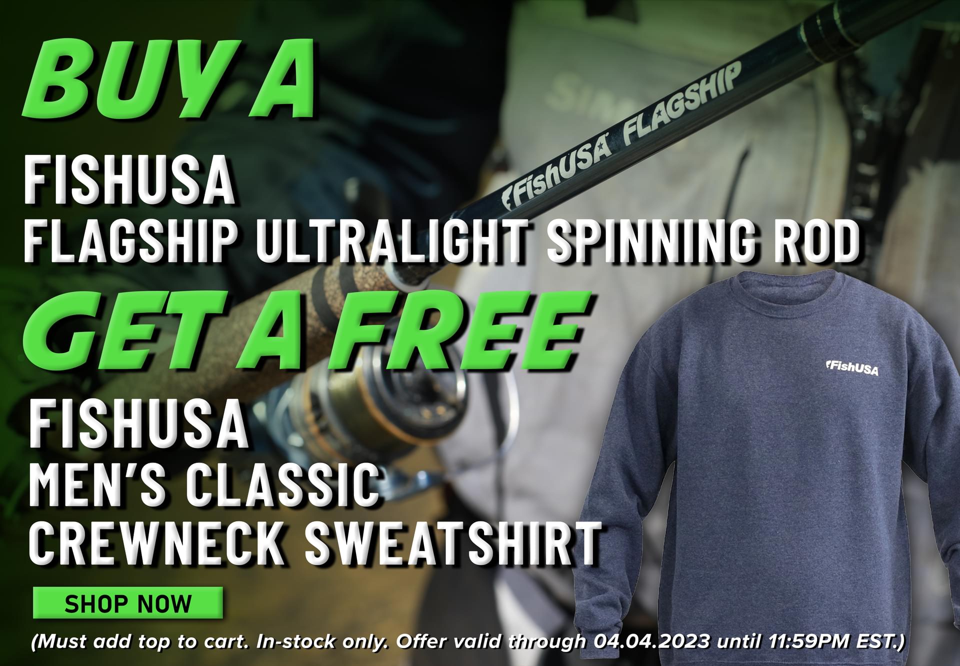Buy A FishUSA Flagship Ultrlight Spinning Rod Get a Free FishUSA Men's Classic Crewneck Sweatshirt Shop Now (Must add top to cart. In-stock only. Offer valid through 04.04.2034 until 11:59PM EST.)