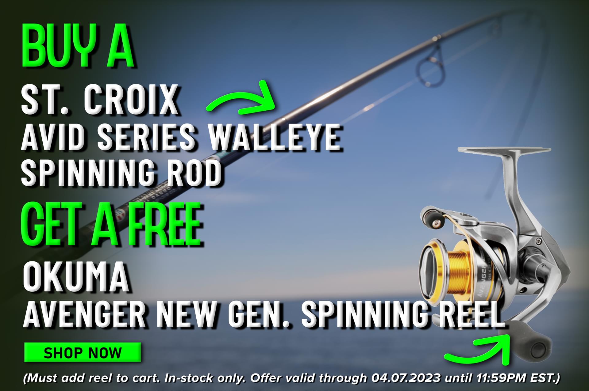 Buy A St. Croix Avid Series Walleye Spinning Rod Get a Free Okuma Avenger New Gen Spinning Reel Shop Now (Must add reel to cart. In-stock only. Offer valid through 04.07.2023 until 11:59PM EST.)