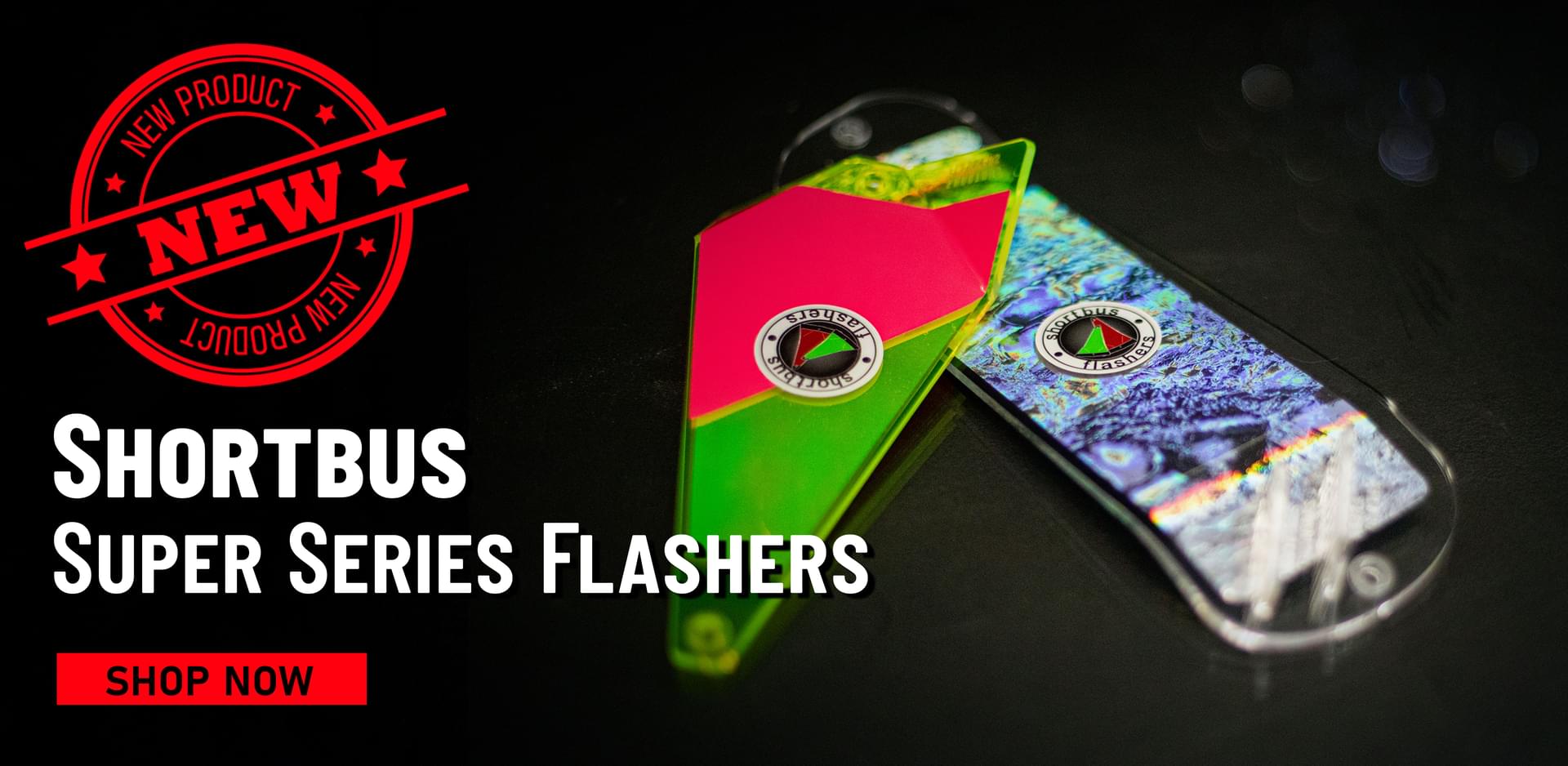 New! Shortbus Super Series Flashers Shop Now