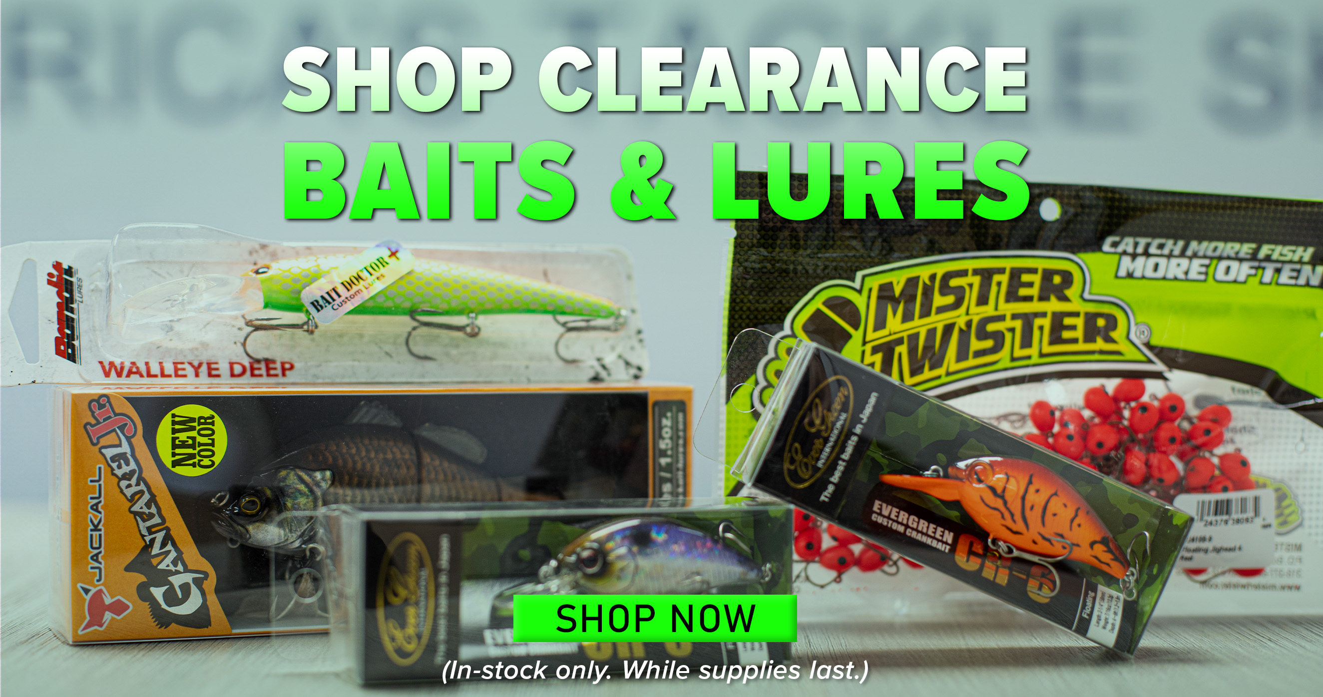 Shop Clearance Baits & Lures Shop Now (In-stock only. While Supplies Last.)