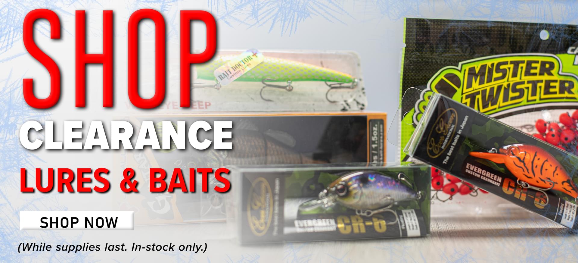 Shop Clearance Lures & Baits Shop Now (While supplies last. In-stock only.)