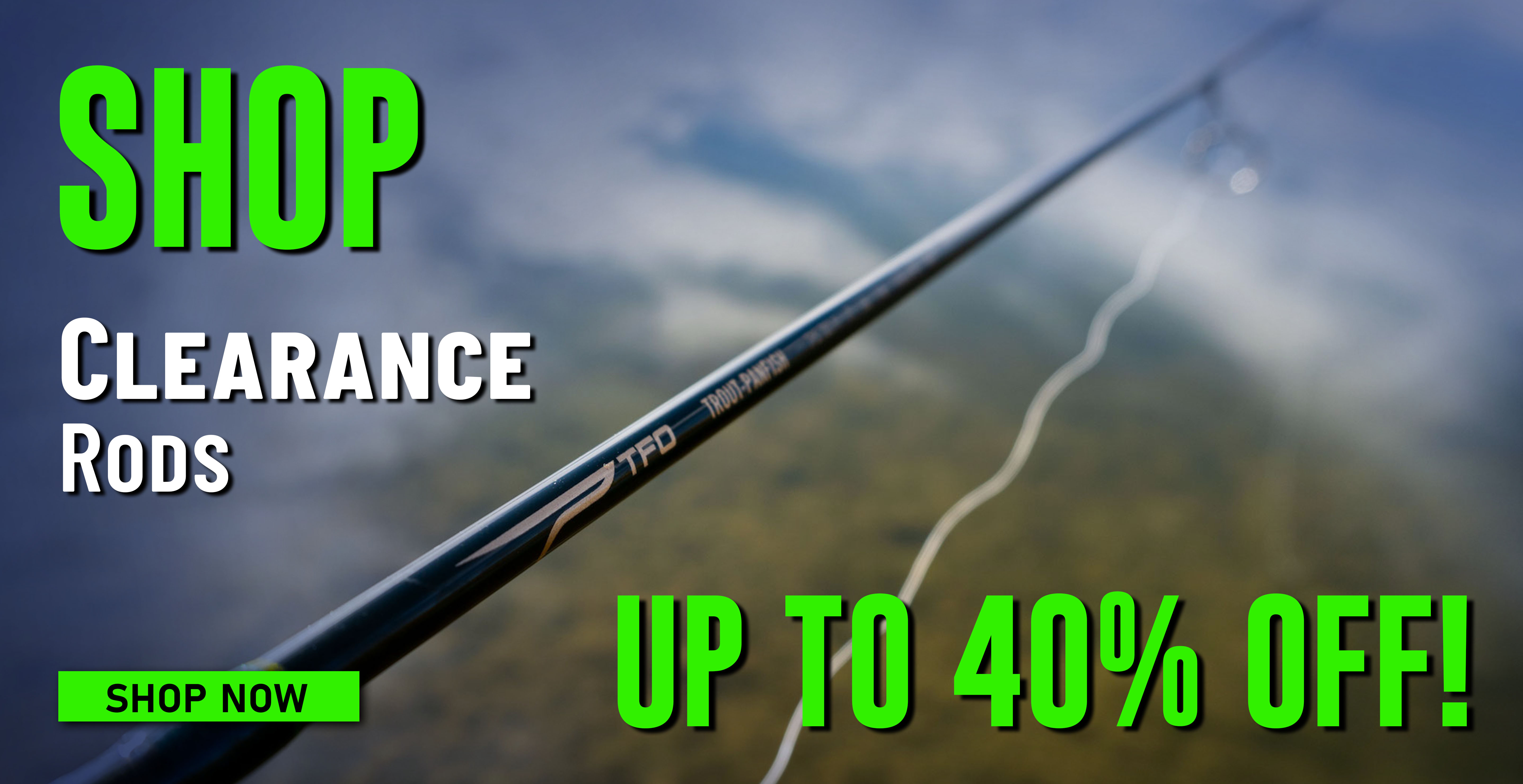 Shop Clearance Rods Up to 40% Off! Shop Now