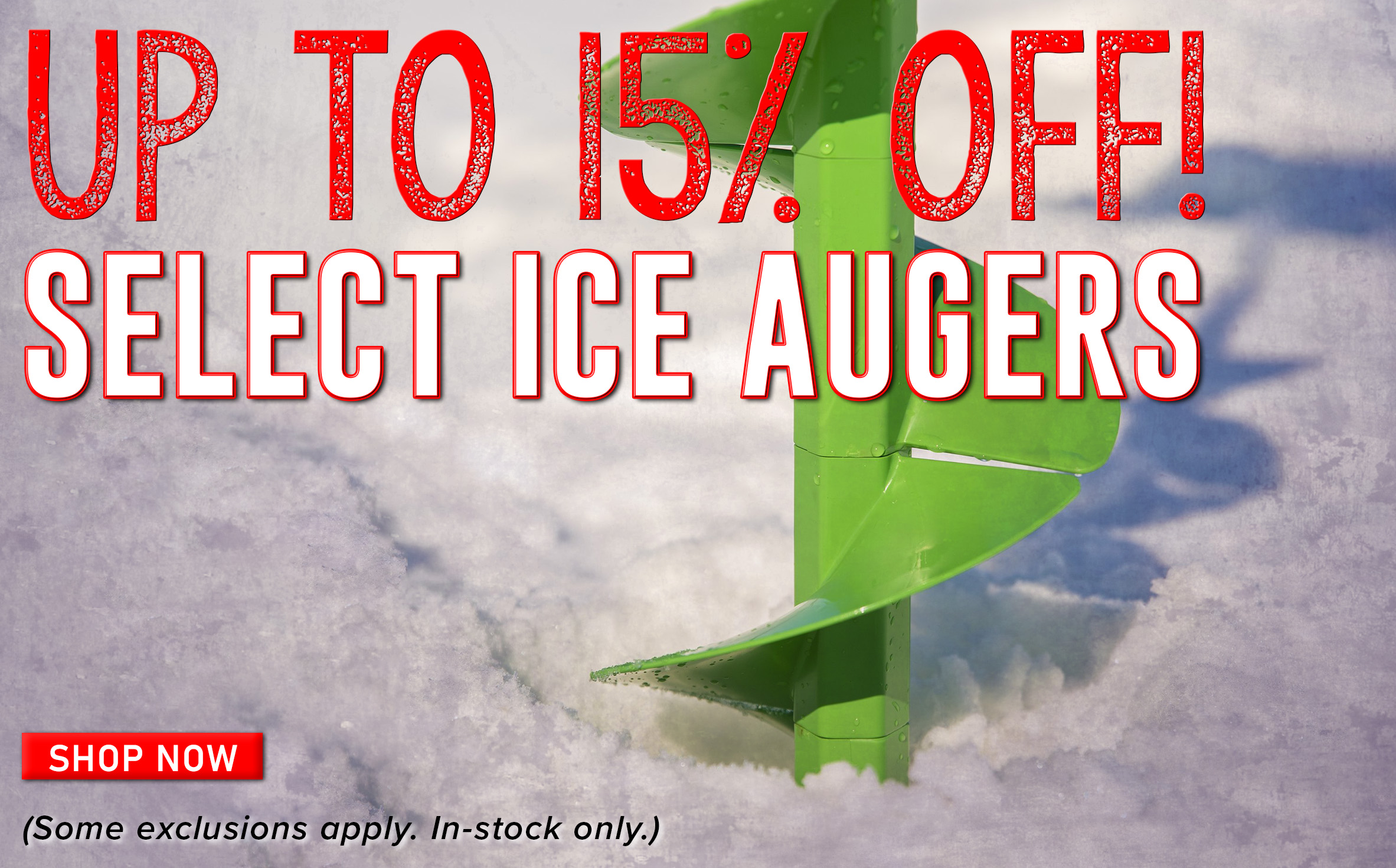 Up to 15% Off! Select Ice Augers Shop Now (Some exclusions apply. In-stock only. Offer valid 01.26.2023 until 11:59PM EST.)