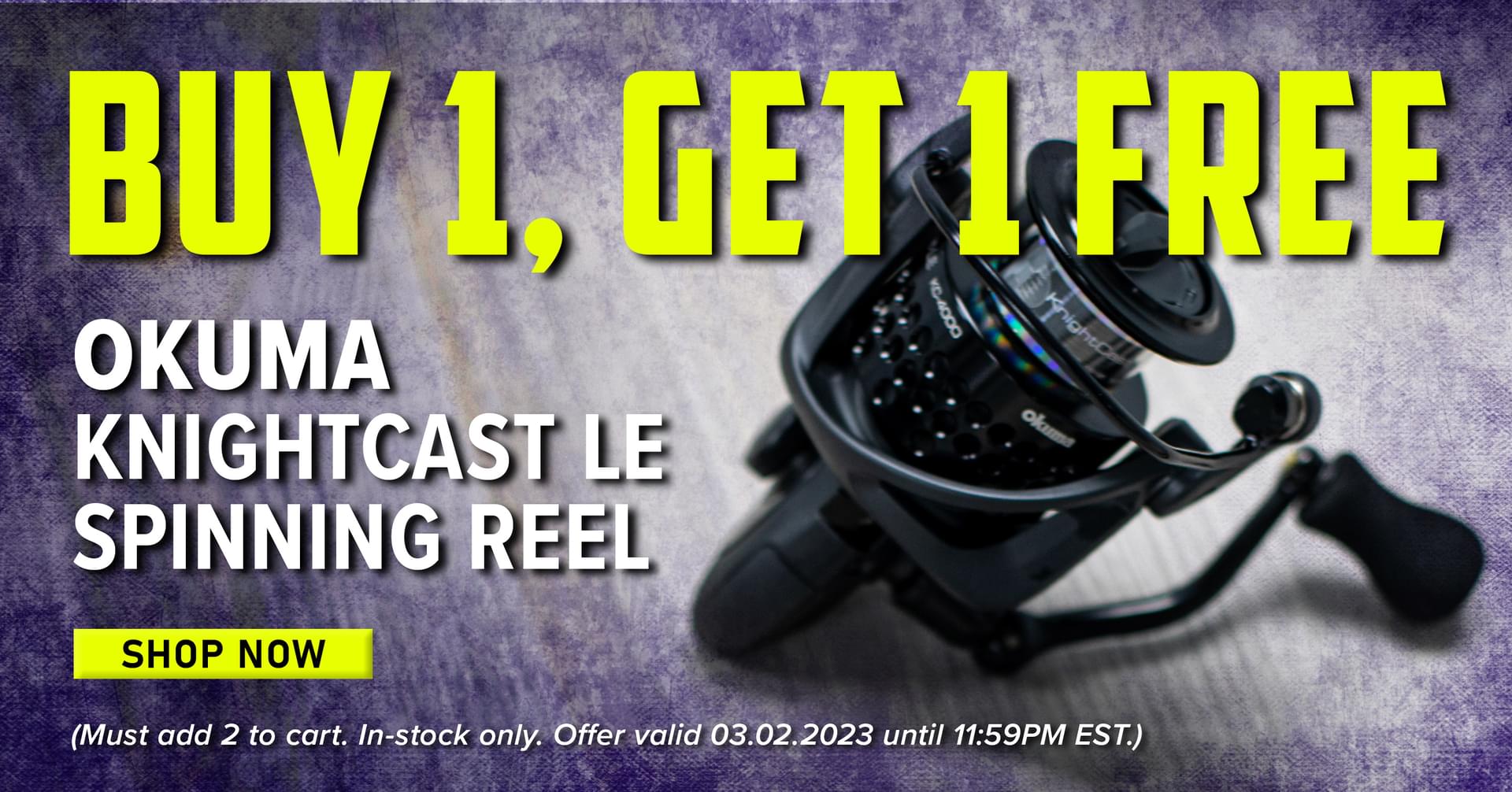 Buy 1, Get 1 Free Okuma Knightcast LE Spinning Reel Shop Now (Must add 2 to cart. In-stock only. Offer valid 03.02.2023 until 11:59PM EST.)