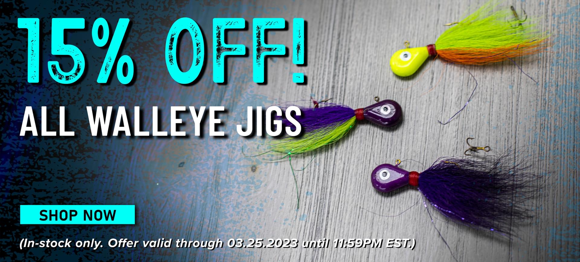 15% Off! All Walleye Jigs Shop Now (In-stock only. Offer valid through 03.25.2023 until 11:59PM EST.)