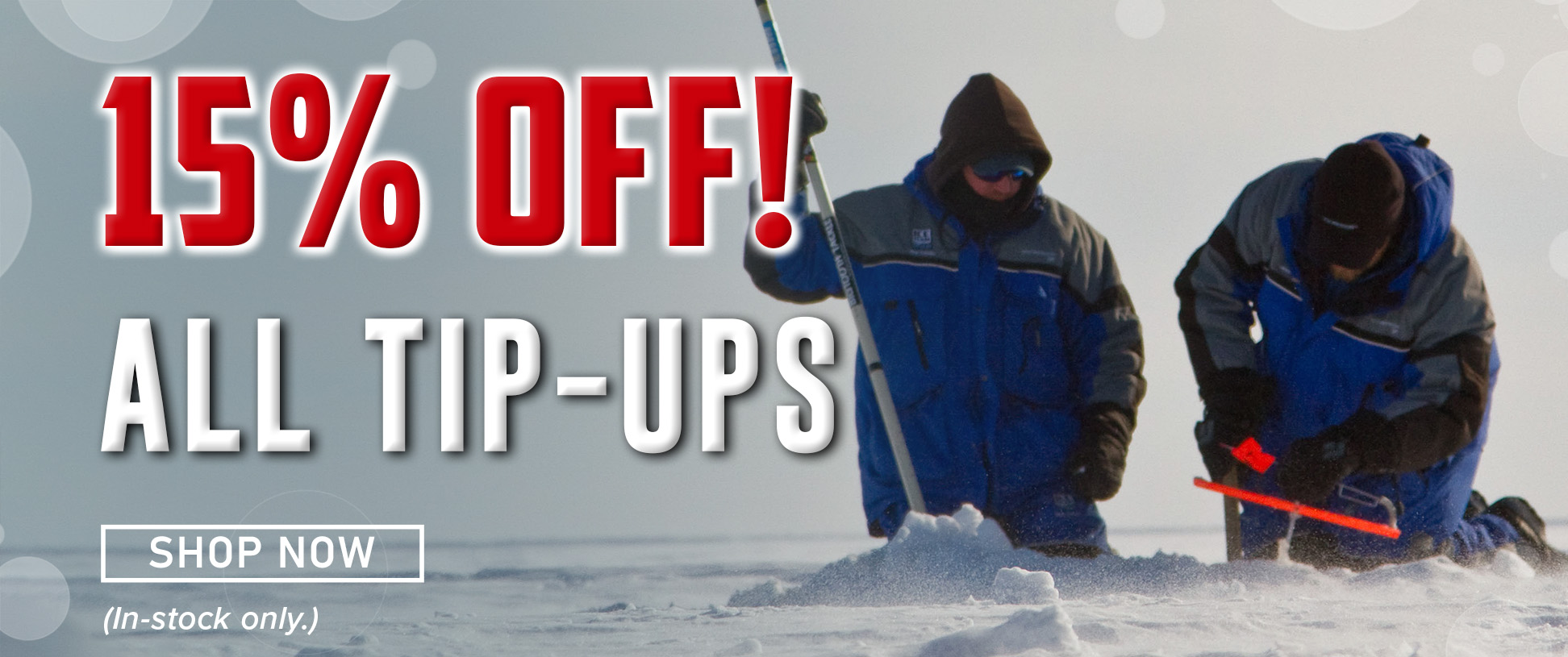 15% Off All Tip-Ups Shop Now (In-stock only.)