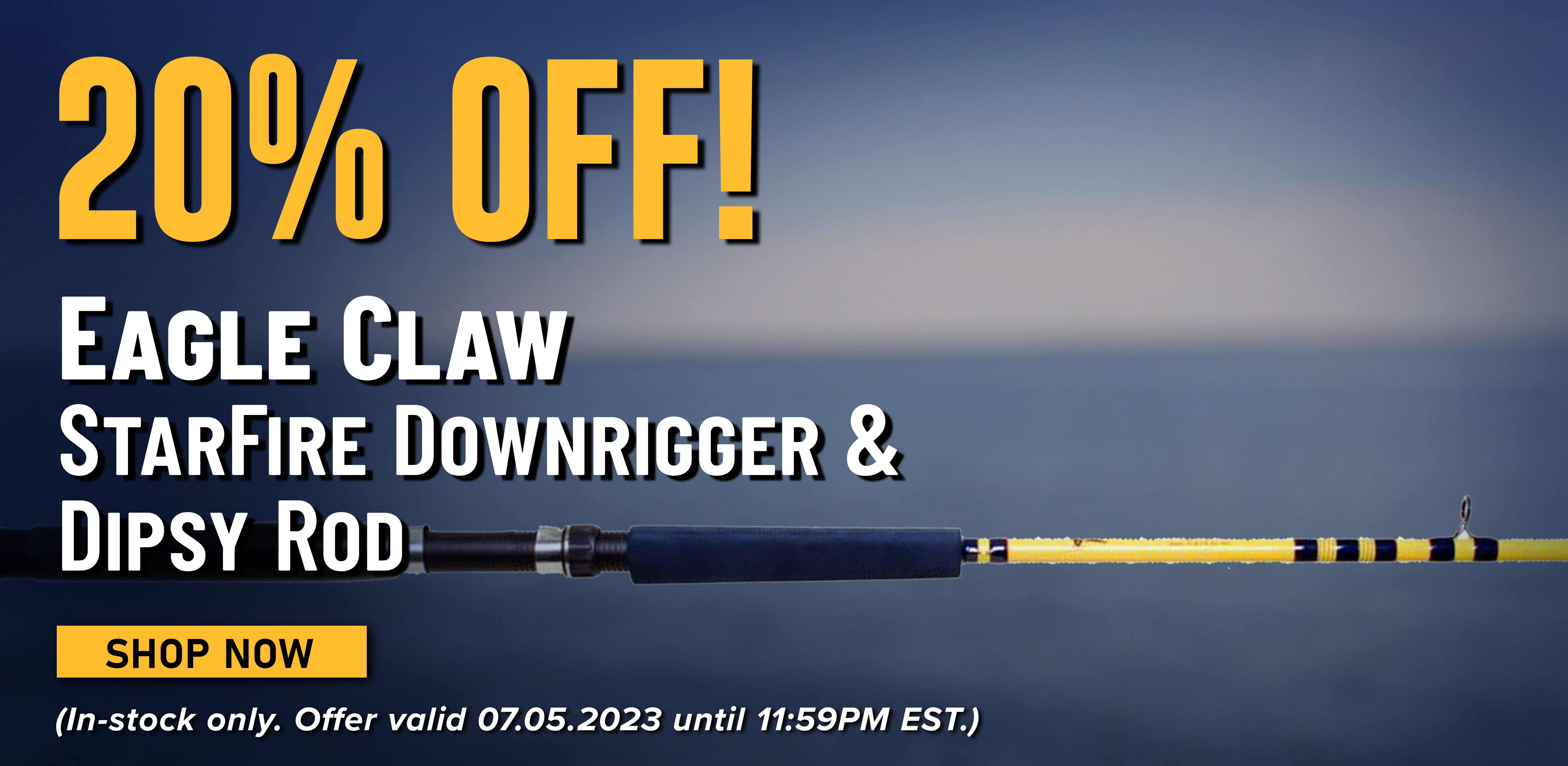 20% Off! Eagle Claw StarFire DownRigger and Dipsy Rod Shop Now (In-stock only. Offer valid 07.05.2023 until 11:59PM EST)