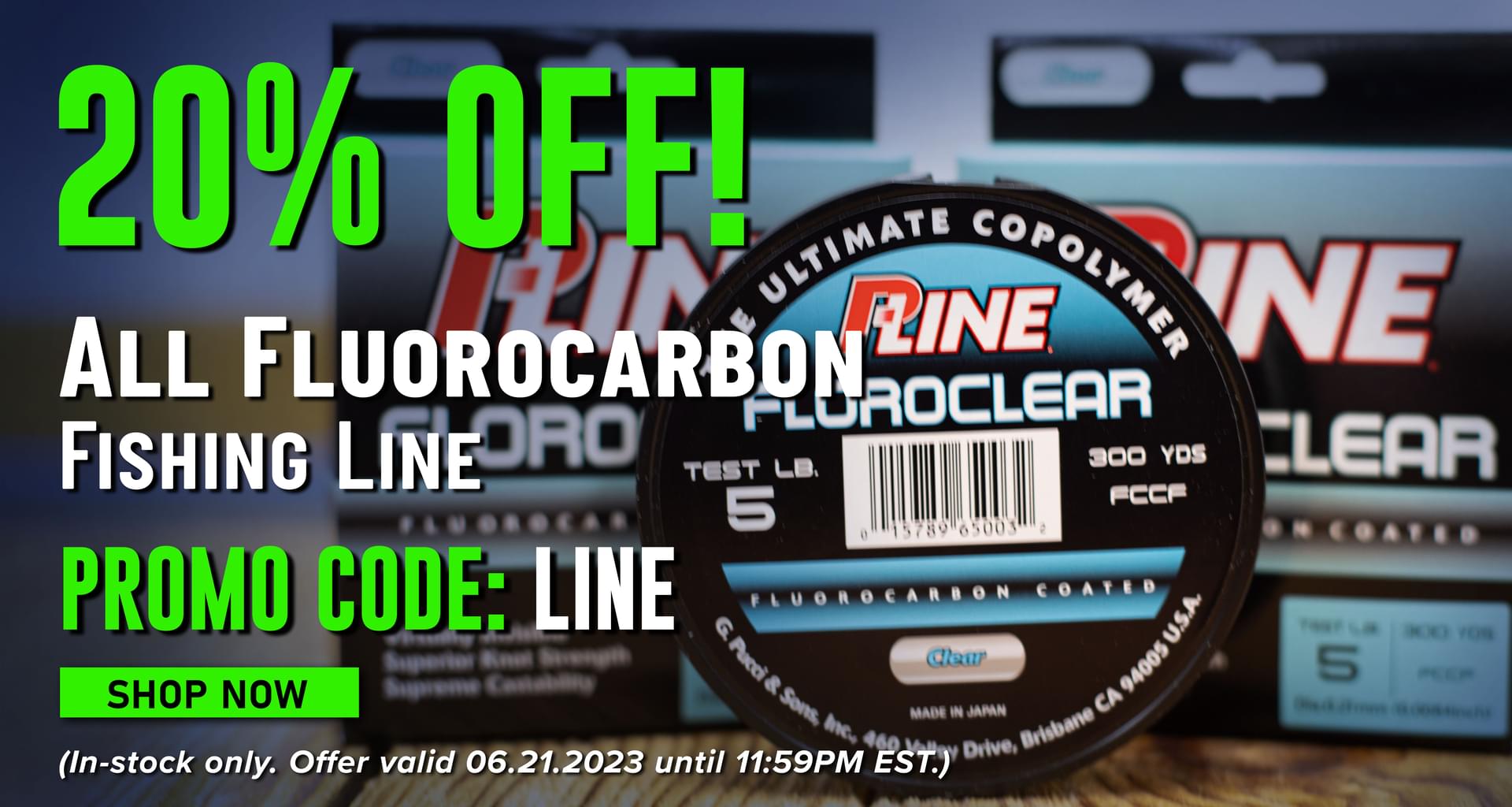 20% Off! All Fluorocarbon Fishing Line Promo Code: LINE Shop Now (In-stock only. Offer valid 06.21.2023 until 11:59PM EST.)