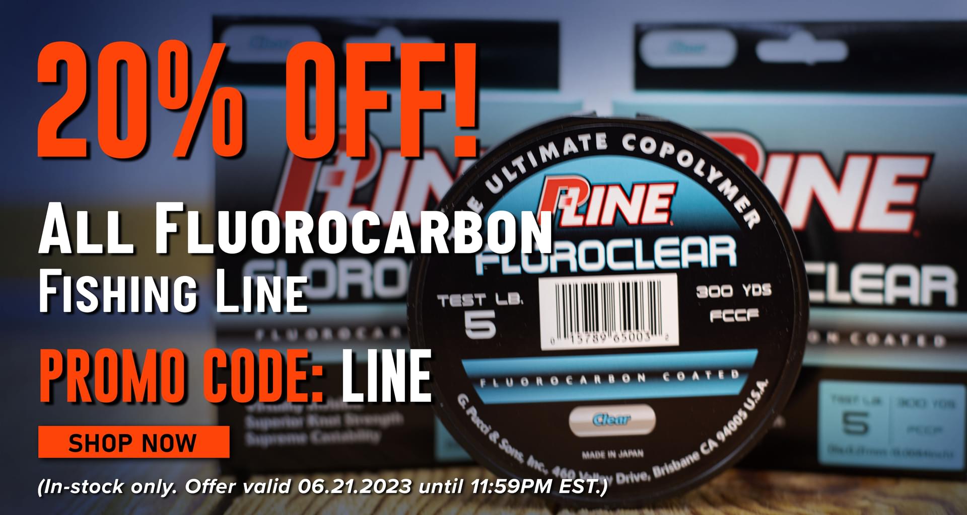 20% Off! All Fluorocarbon Fishing Line Promo Code: LINE Shop Now (In-stock only. Offer valid 06.21.2023 until 11:59PM EST.)