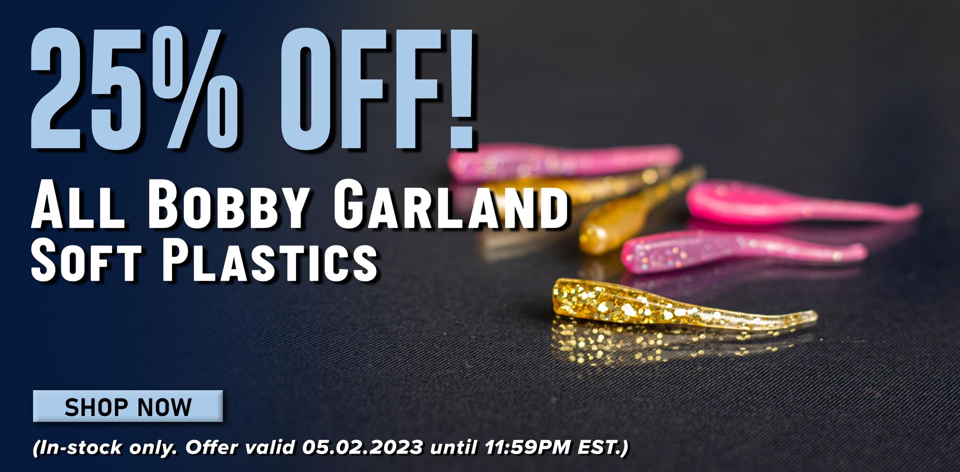 25% Off! All Bobby Garland Soft Plastics Shop Now (In-stock only. Offer valid 05.02.2023 until 11:59PM EST.)