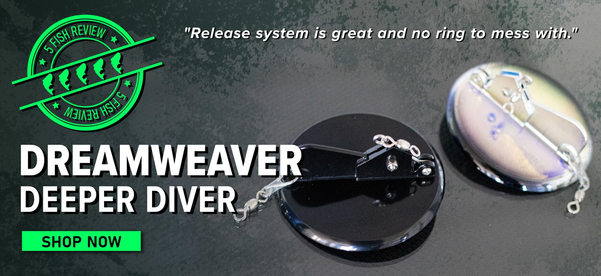 5 Fish Review Dreamweaver Deeper Diver From spring trout and salmon to summer walleyes, you will find deeper divers helping me fill the live-well for my guests all season. Shop Now