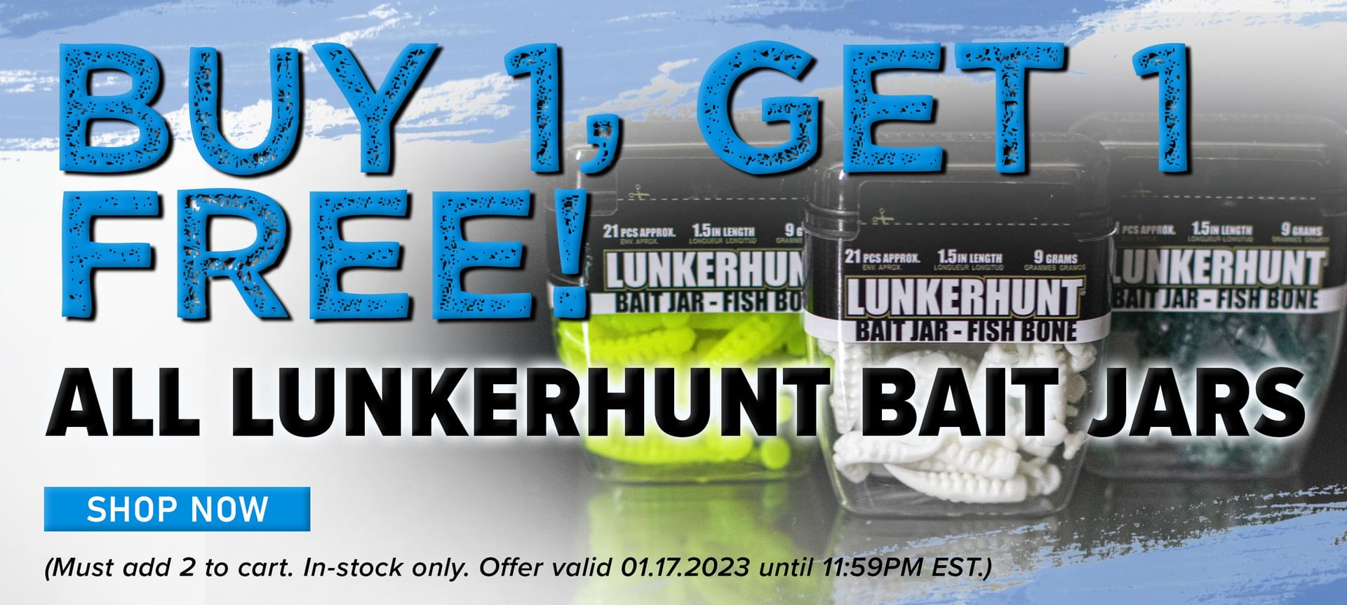 Buy 1, Get 1 Free! All Lunkerhunt bait jars Shop Now (Must add 2 to cart. In-stock only. Offer valid 01.17.2023 until 11:59PM EST.)