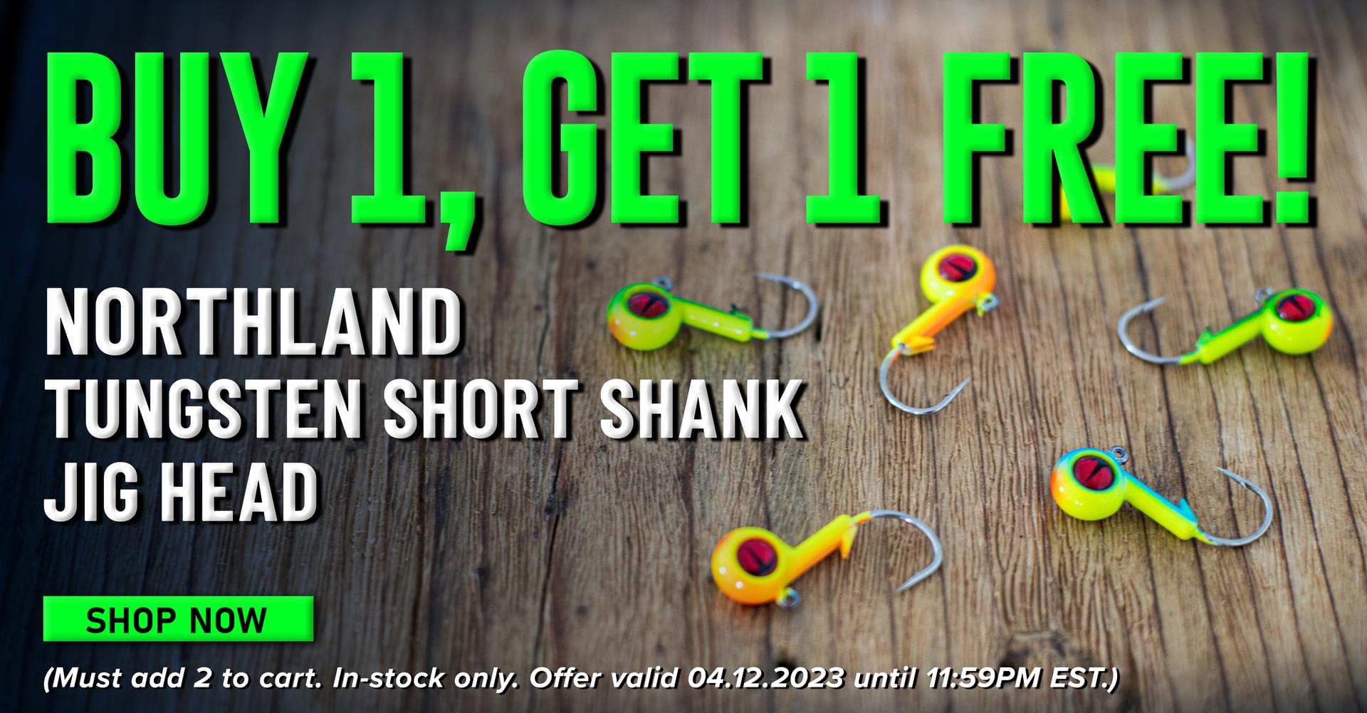 Buy 1, Get 1 Free! Northland Tungsten Short Shank Jig Head Shop Now (Must add 2 to cart. In-stock only. Offer valid 04.12.2023 until 11:59PM EST.)