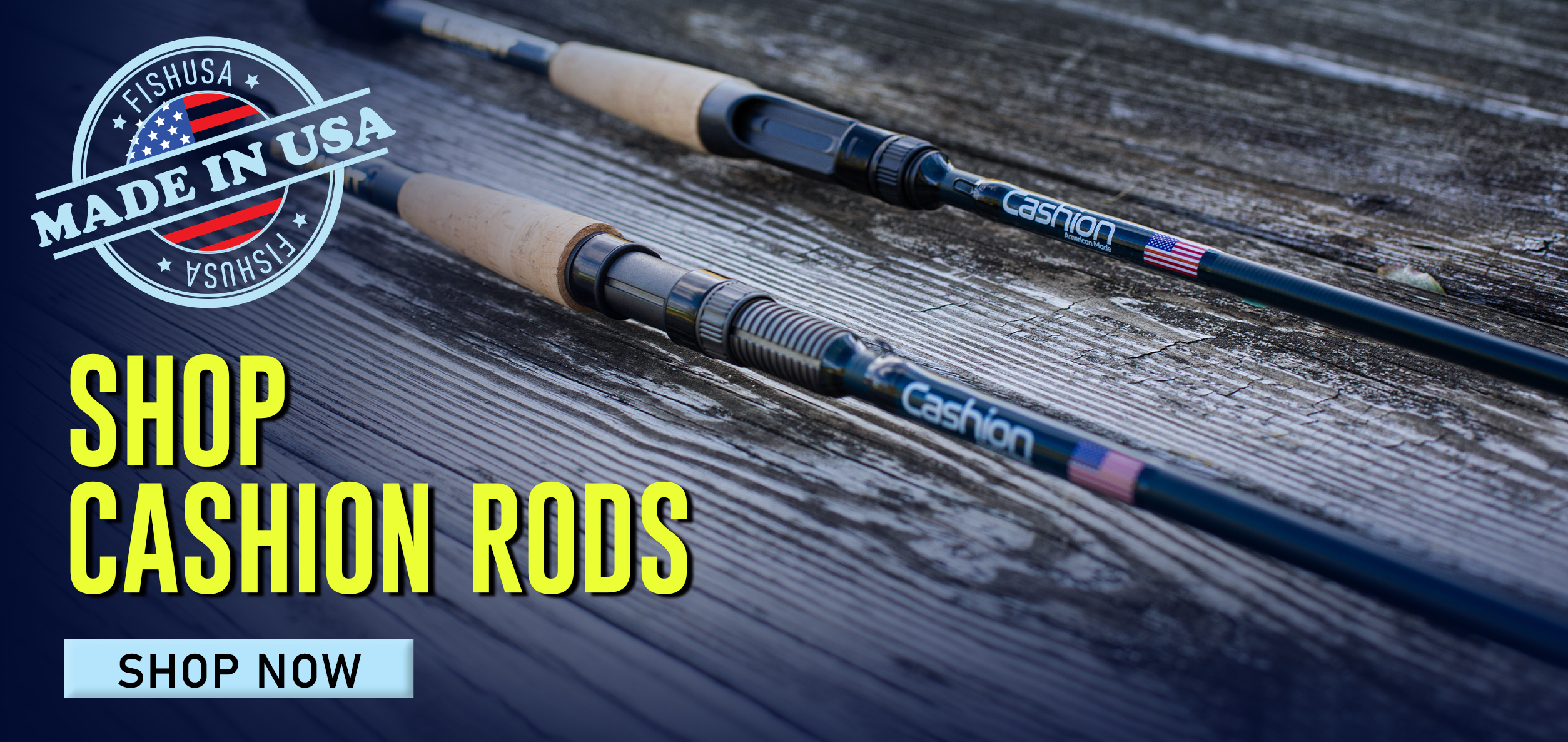 Made in the USA Shop Cashion Rods Shop Now