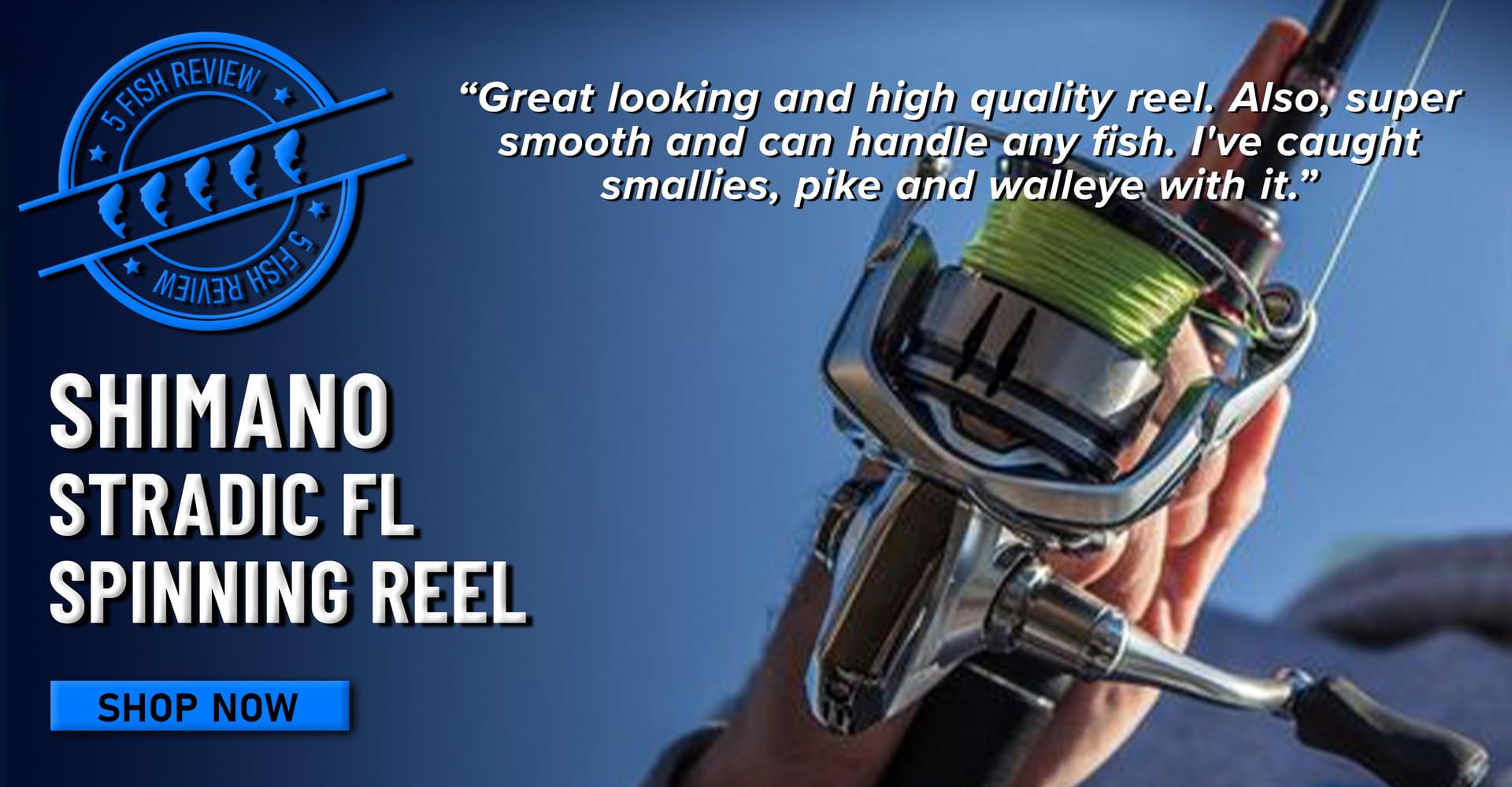 5 Fish Review! Shimano Stradic FL Spinning Reel Great looking and high quality reel. Also, super smooth and can handle any fish. I've caught smallies, pike and walleye with it. Shop Now