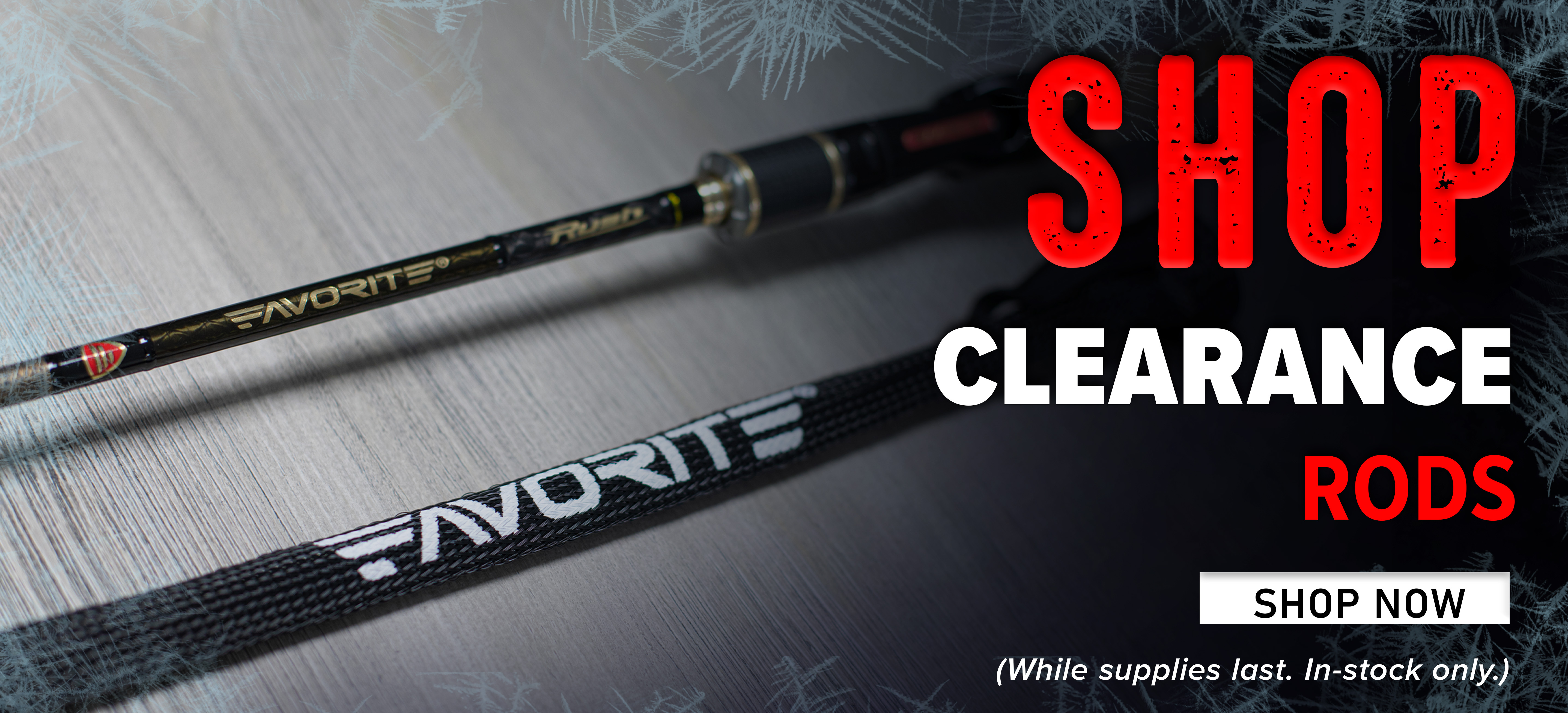 Shop Clearance Rods Shop Now (While Supplies last. In-stock only.)