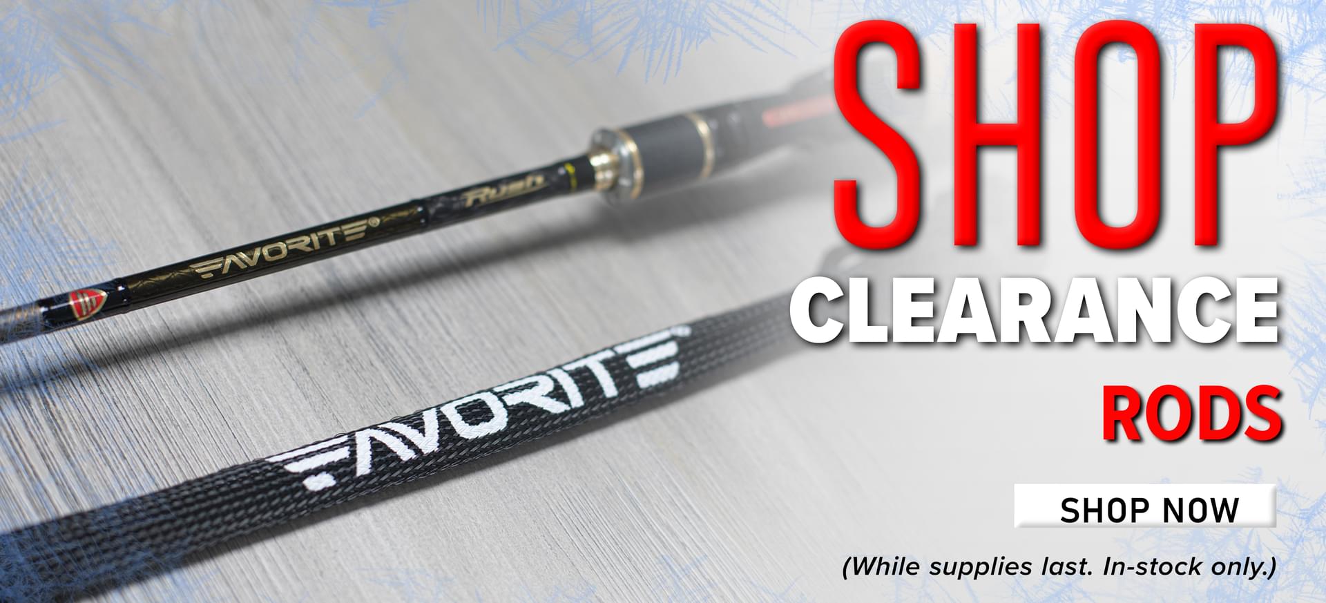 Shop Clearance Rods Shop Now (While supplies last. In-stock only.)