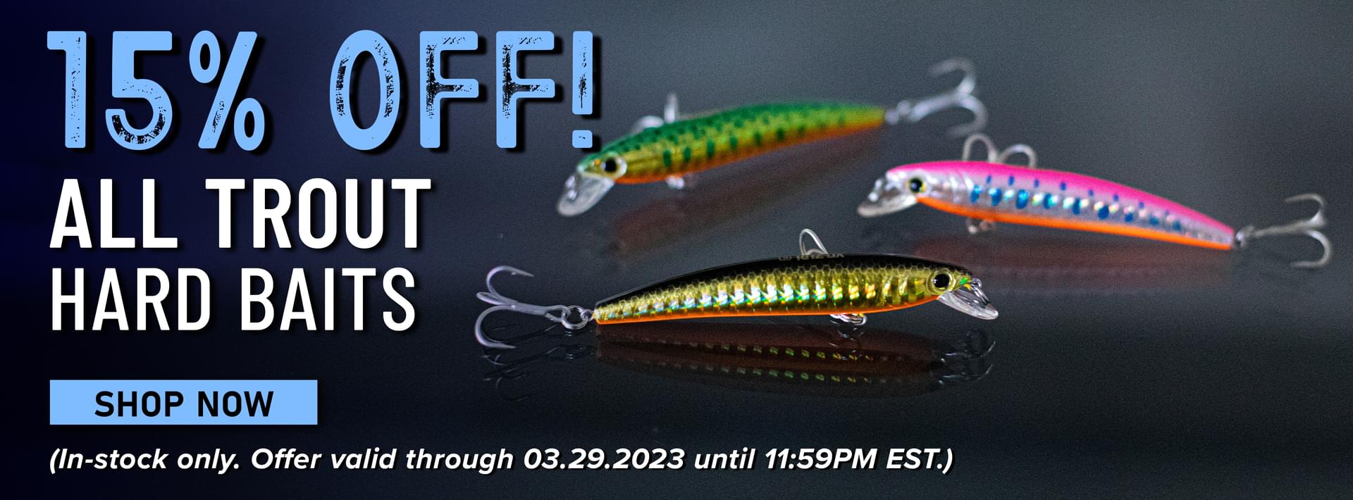 15% Off! All Trout Hard Baits Shop Now (In-stock only. Offer valid through 03.29.2023 until 11:59PM EST.)