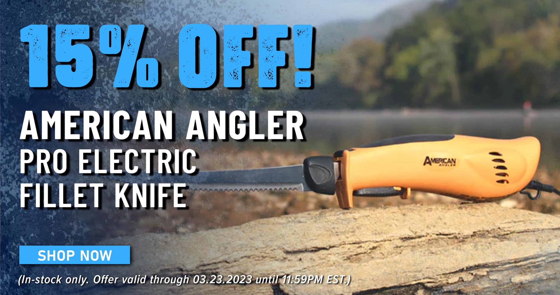 15% Off! American Angler Pro Electric Fillet Knife Shop Now (In-stock only. Offer valid 03.23.2023 until 11:59PM EST.)