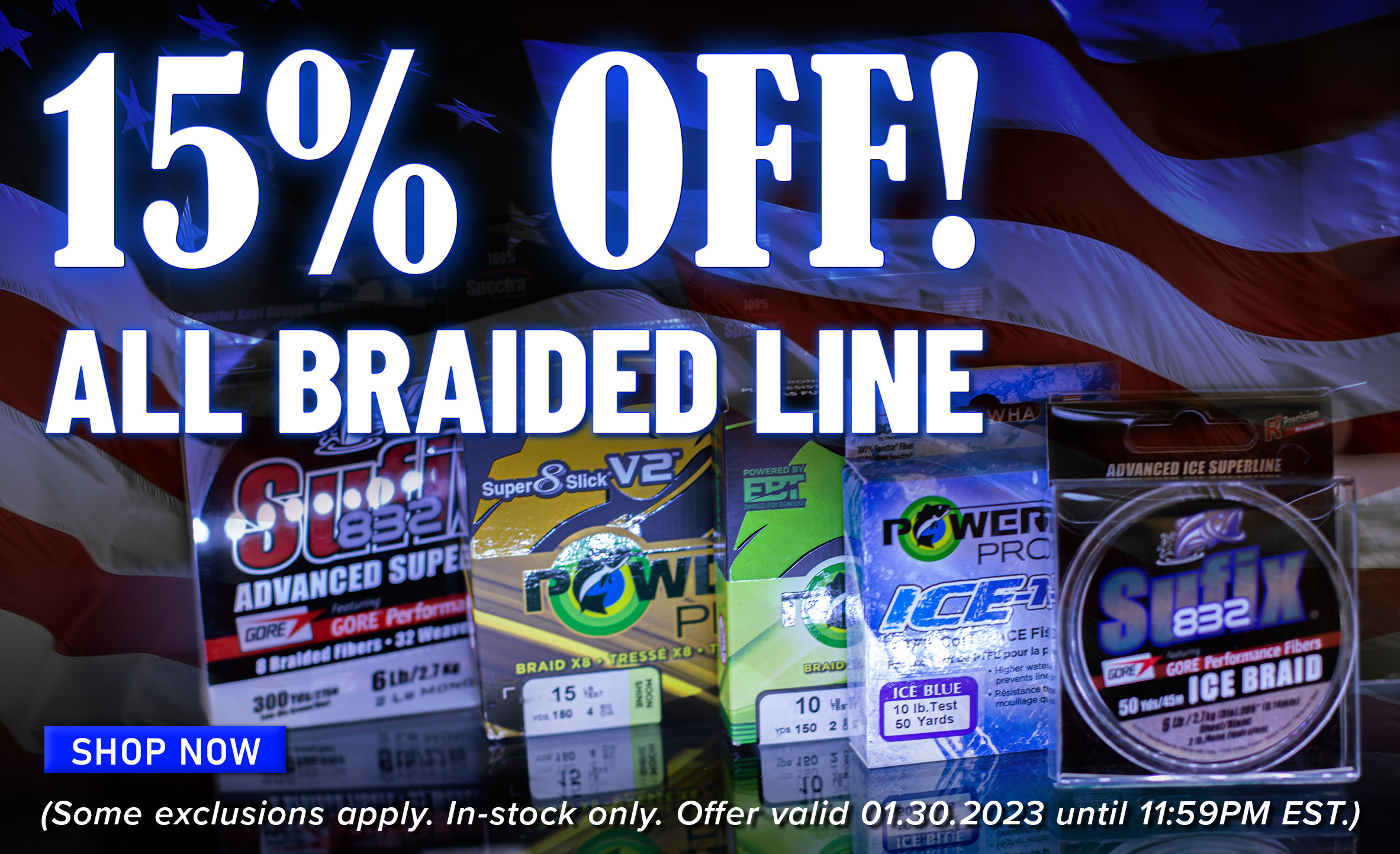 15% Off! All Braided Line Shop Now (Some exclusions apply. In-stock only. Offer valid 01.30.2023 until 11:59PM EST.)