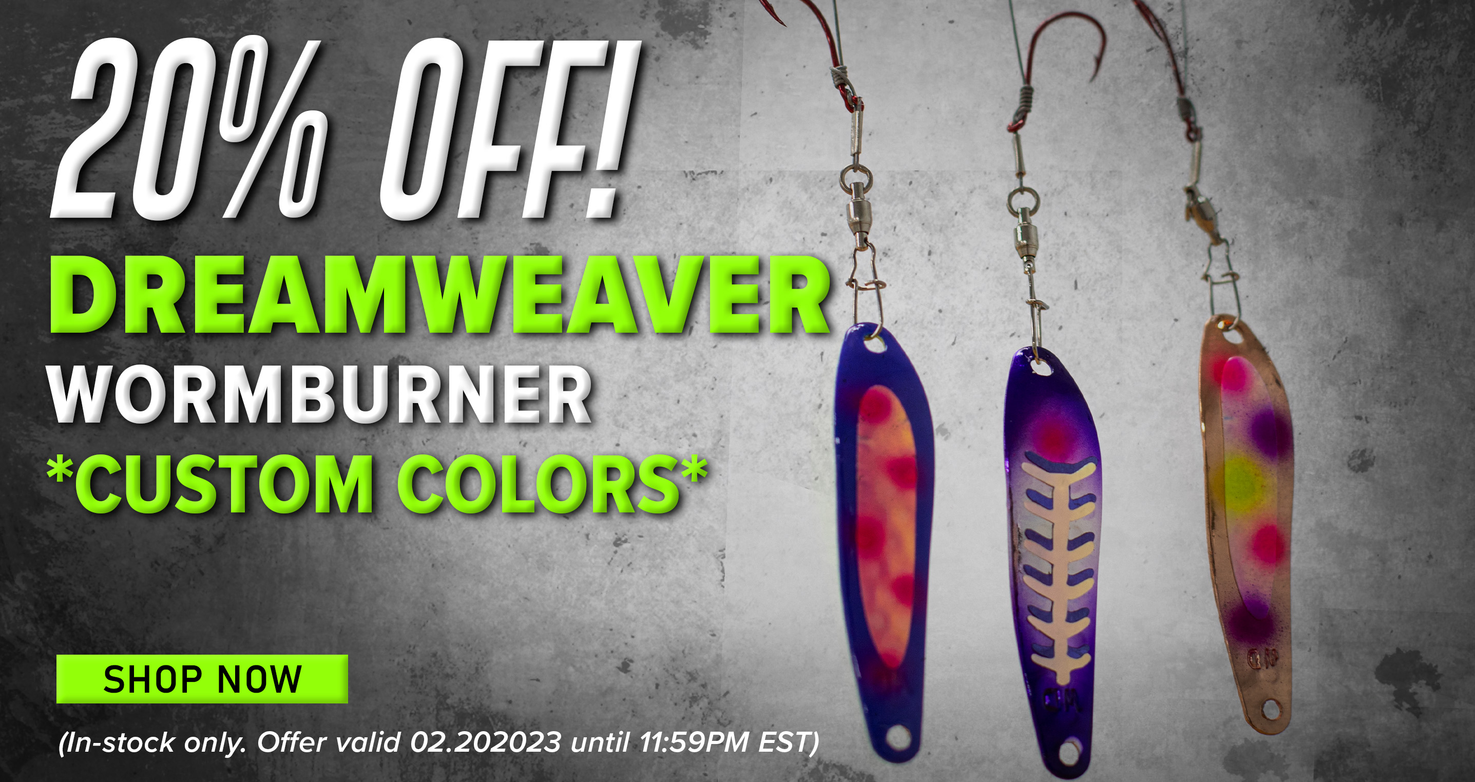 20% Off! Dreamweaver Wormburner *Custom Colors* Shop Now (In-stock only. Offer valid 02.20.2023 until 11:59PM ESt.)