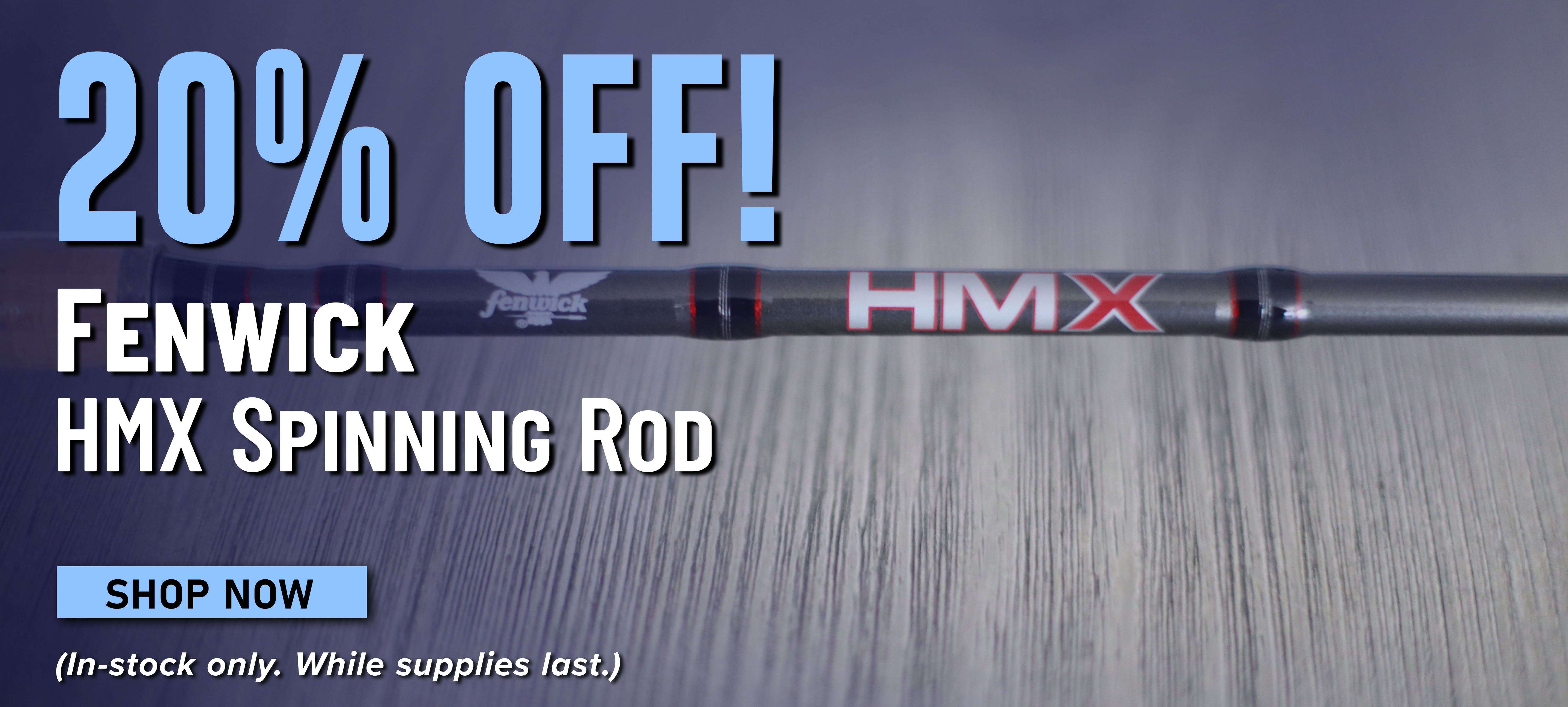 20% Off! Fenwick HMX Spinning Rod Shop Now (In-stock only. While supplies last.)