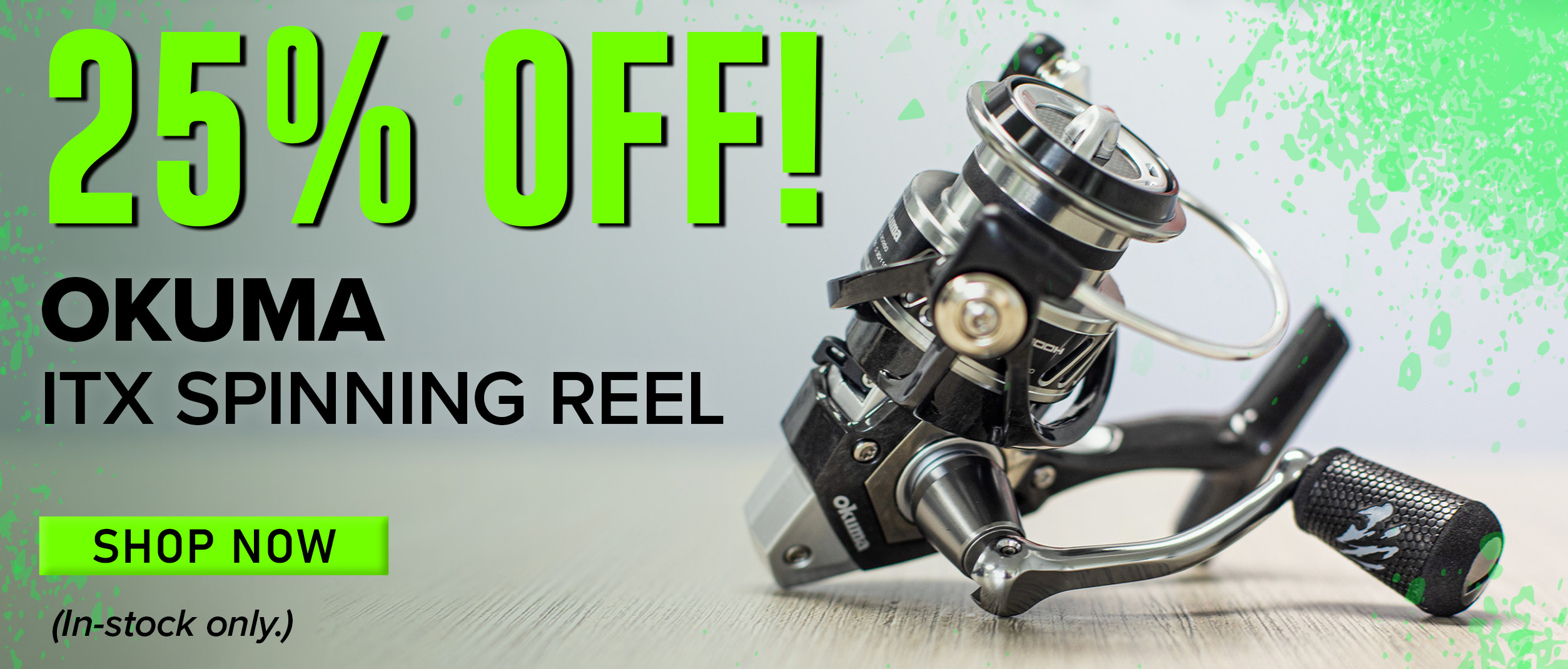 25% Off Okuma ITX Spinning Reel Shop Now (In-stock only.)