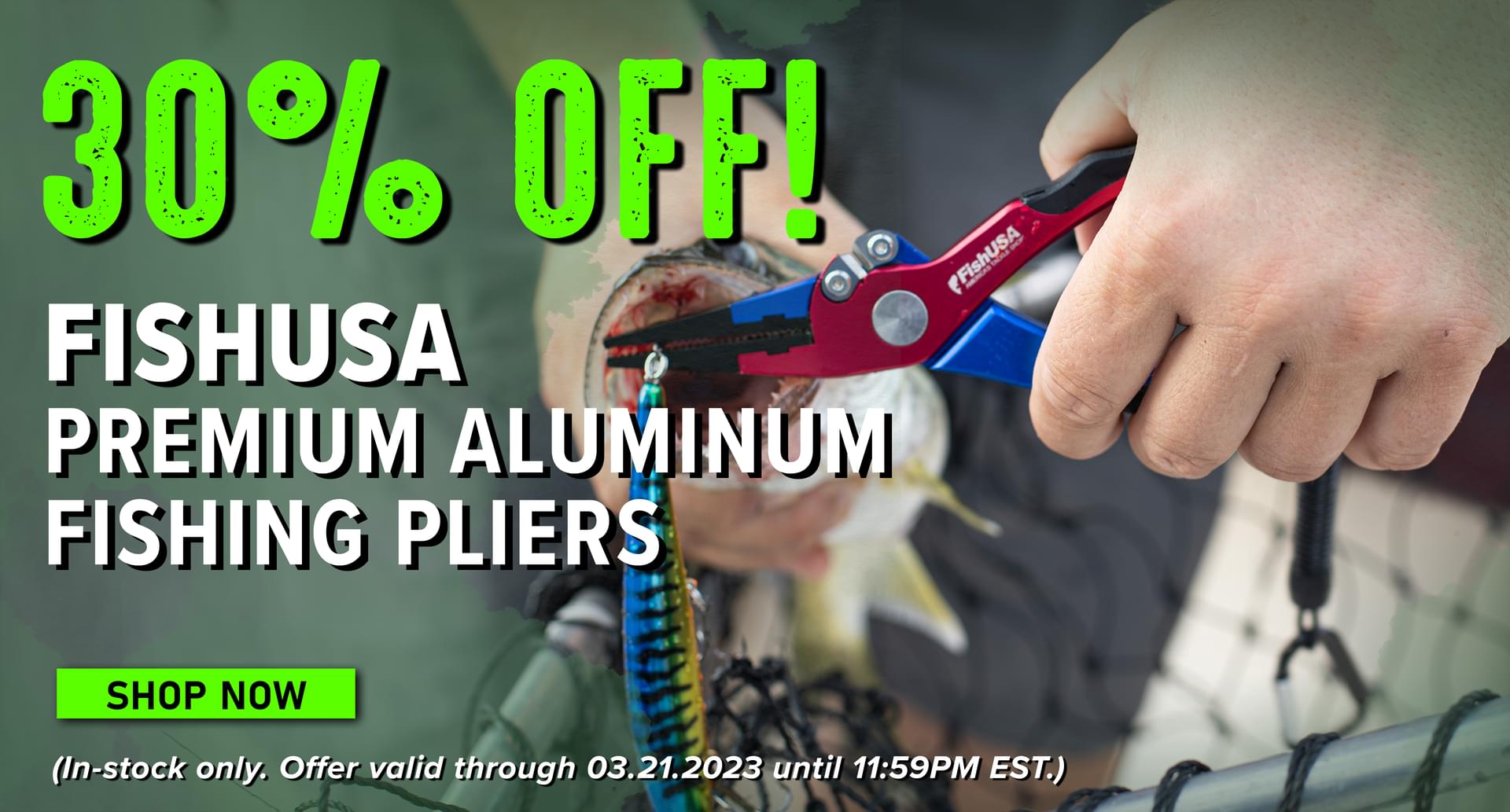 30% Off! FishUSA Premium Aluminum FIshing Pliers Shop Now (In-stock only. Offer valid through 03.21.2023 until 11:59PM EST.)