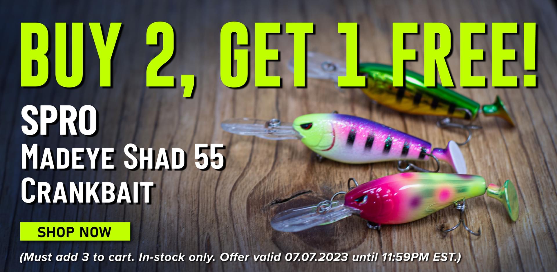 Buy 2, Get 1 Free! SPRO Madeye Shad 55 Crankbait Shop Now (Must ad 3 to cart. In-stock only. Offer valid 07.07.2023 until 11:59PM EST.)