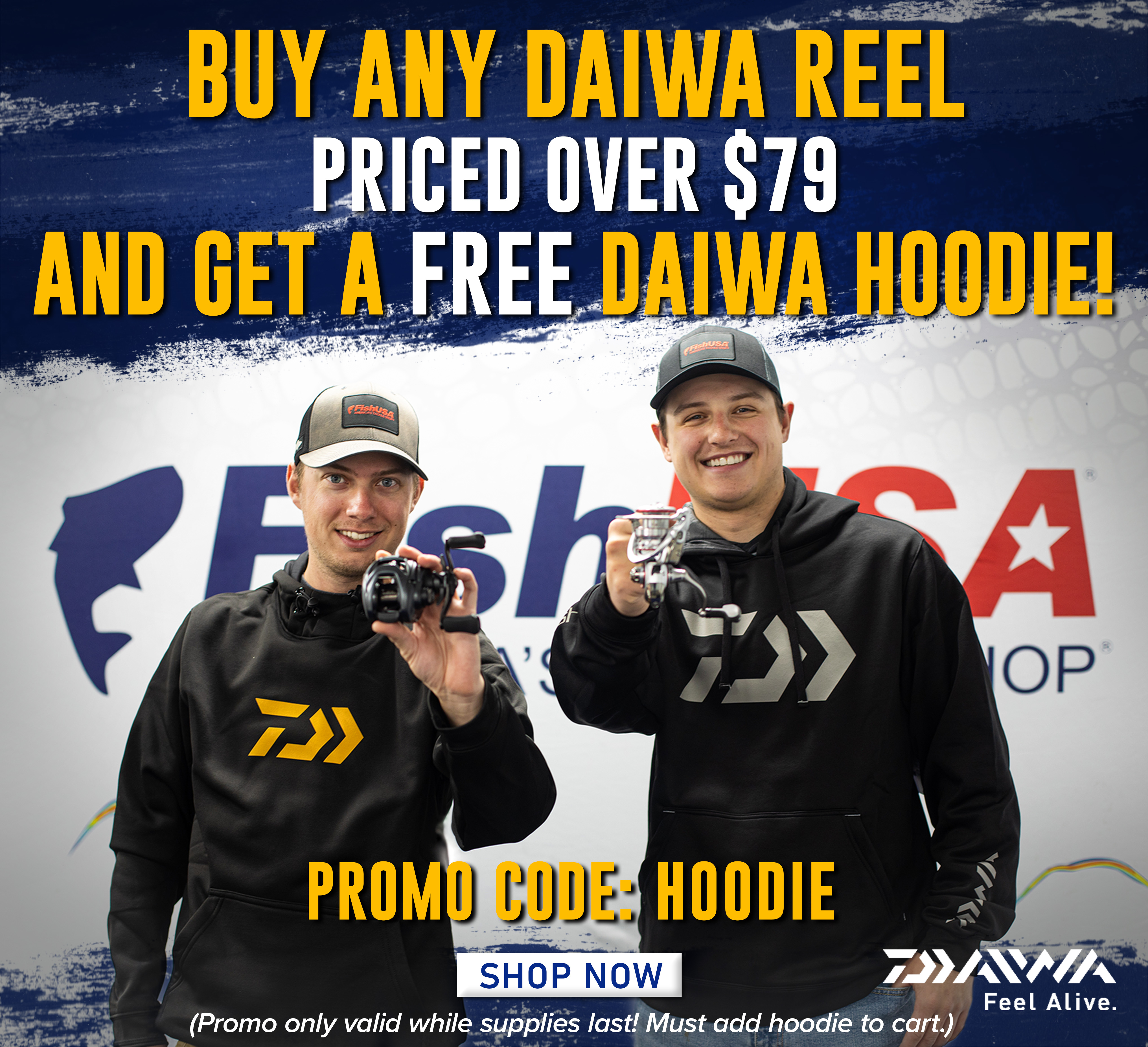 Buy Any Daiwa Reel Priced Over $79 And Get A Free Daiwa Hoodie! Promo Code: HOODIE Shop Now (Promo only valid while supplies last! Must add hoodie to cart.)