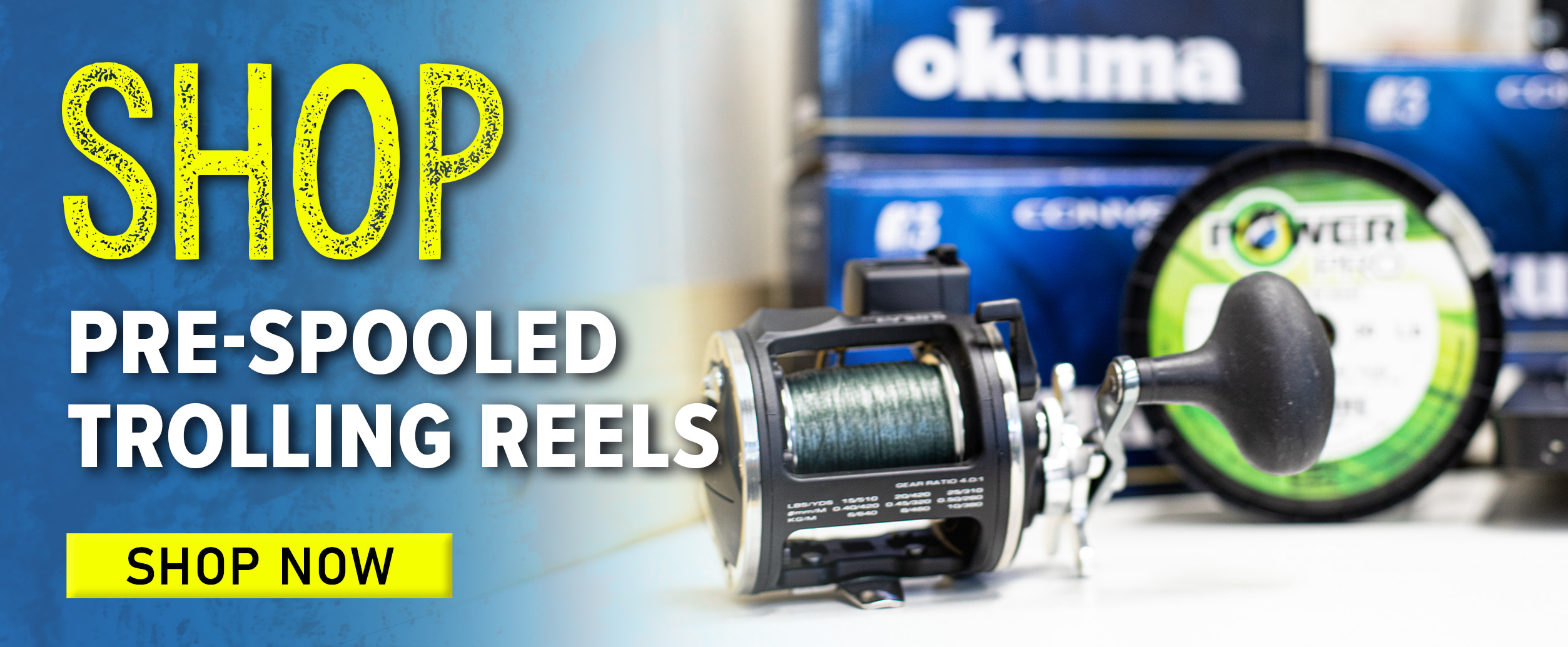 Shop Pre-Spooled Trolling Reels Shop Now