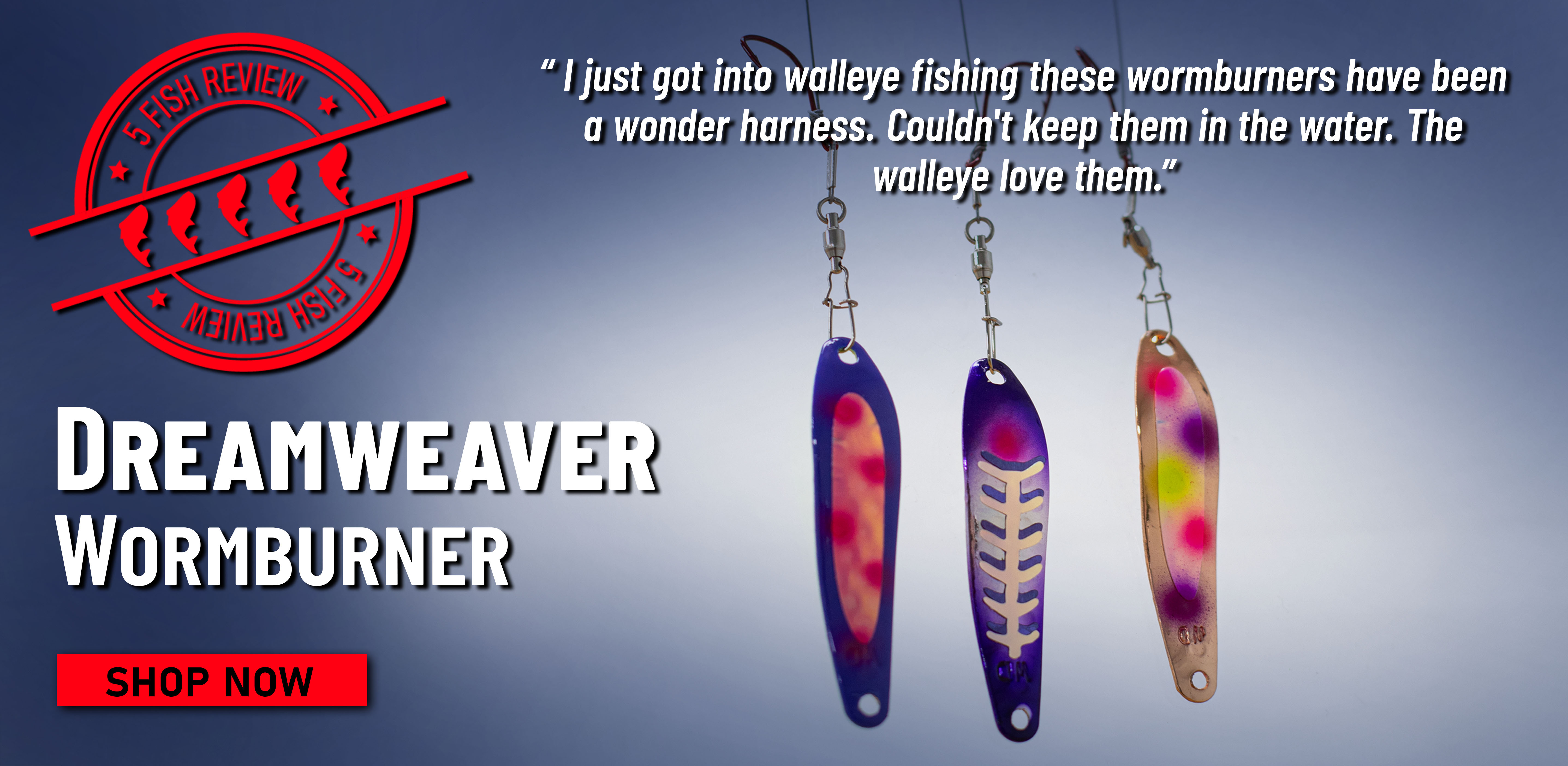 5 Fish Review Dreamweaver Wormburner I just got into walleye fishing these wormburners have been a wonder harness. Couldn't keep them in the water. The walleye love them. Shop Now