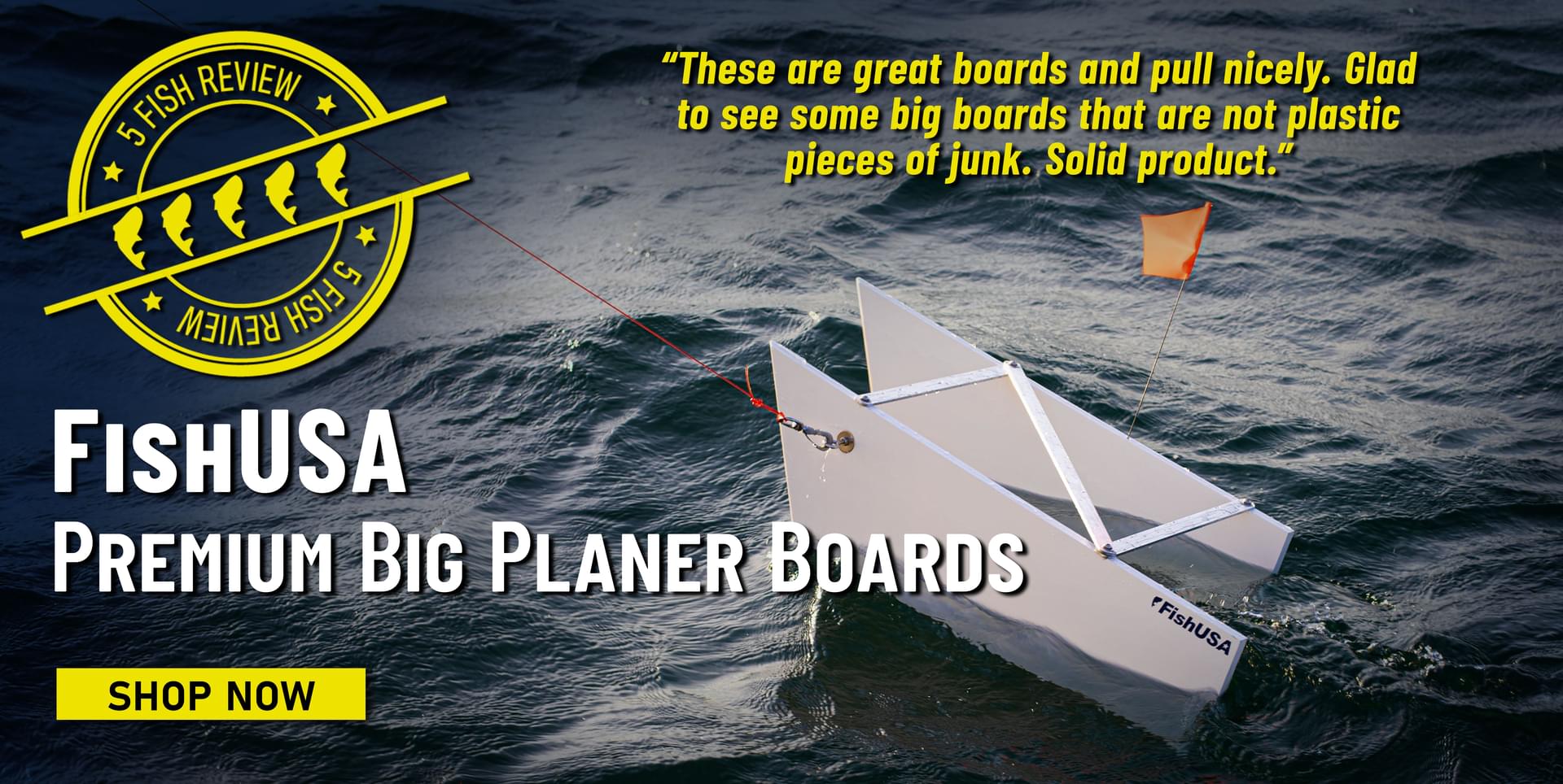 5 Fish Review! FishUSA Premium Big Planer Boards These are great boards and pull nicely. Glad to see some big boards that are not plastic pieces of junk. Solid product. Shop Now