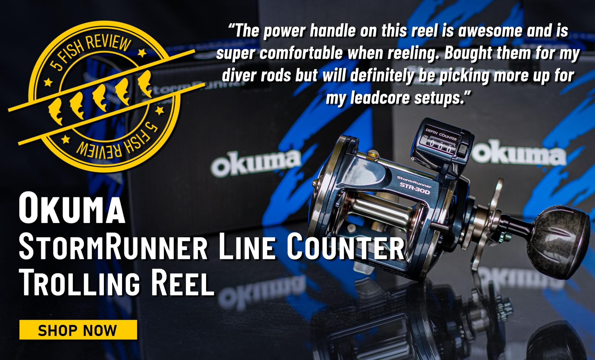 5 Fish Review! Okuma StormRunner Line Counter Trolling Reel The power handle on this reel is awesome and is super comfortable when reeling. Bought them for my diver rods but will definitely be picking more up for my leadcore setups. Shop Now