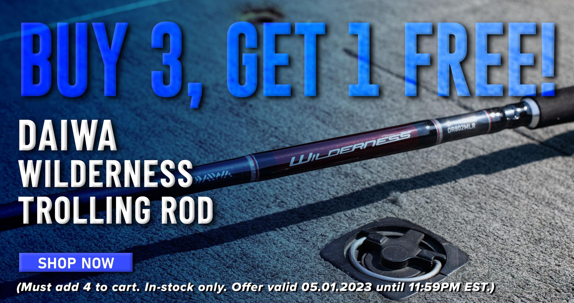 Buy 3, Get 1 Free! Daiwa Wilderness Trolling Rod Shop Now (Must add 4 to cart. In-stock only. Offer valid 05.01.2023 until 11:59PM EST.)