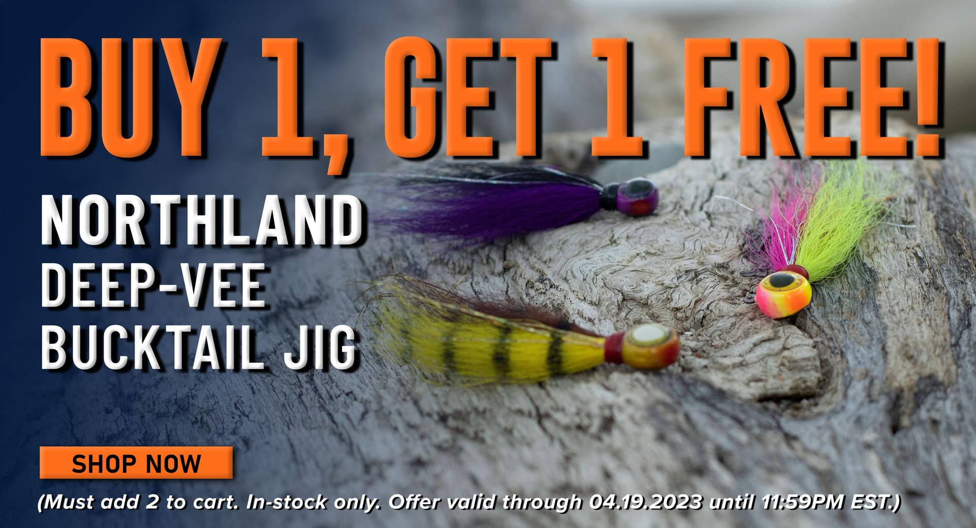 Buy 1, Get 1 Free! Northland Deep-Vee Bucktail Jig Shop Now (Must add 2 to cart. In-stock only. Offer valid 04.19.2023 until 11:59PM EST.)