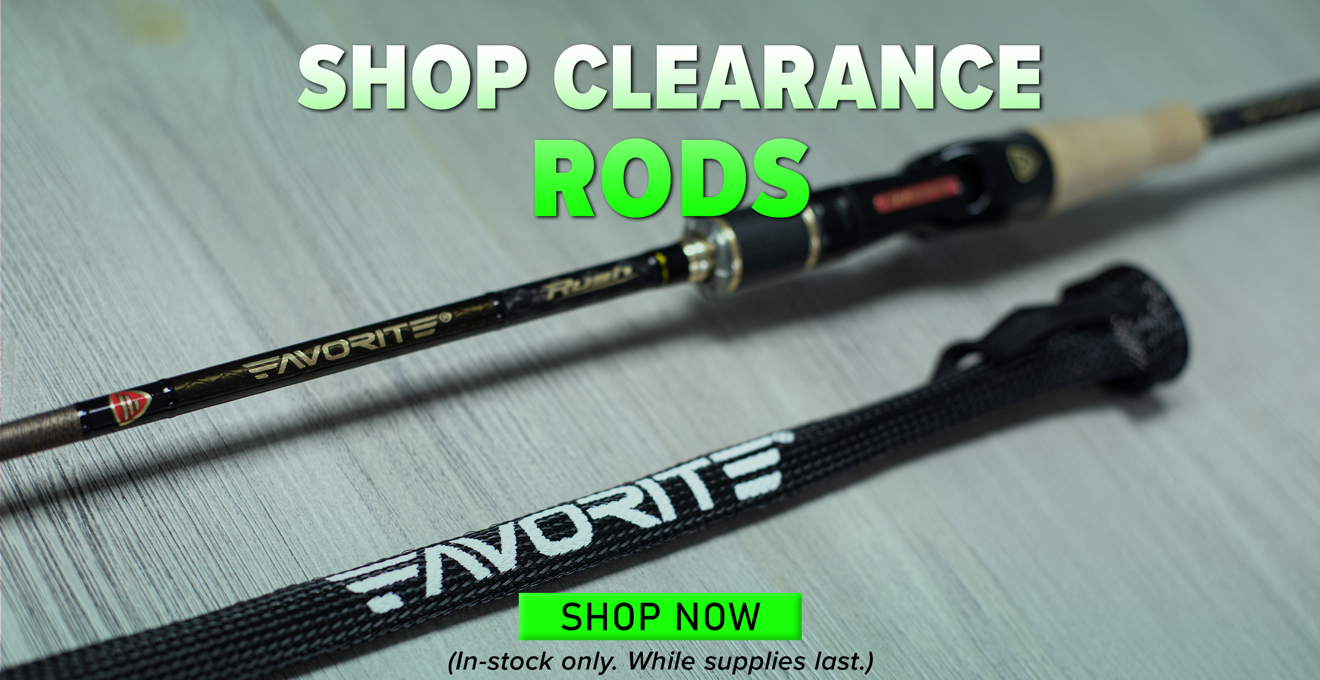 Shop Clearance Rods Shop Now (In-stock only. While Supplies Last.)