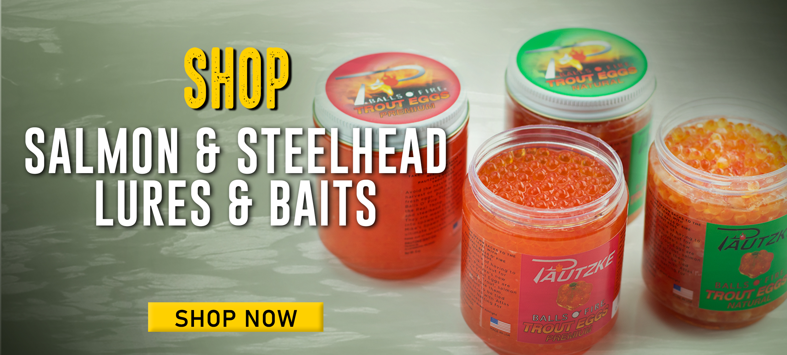 Shop Salmon & Steelhead Lures & Baits Shop Now