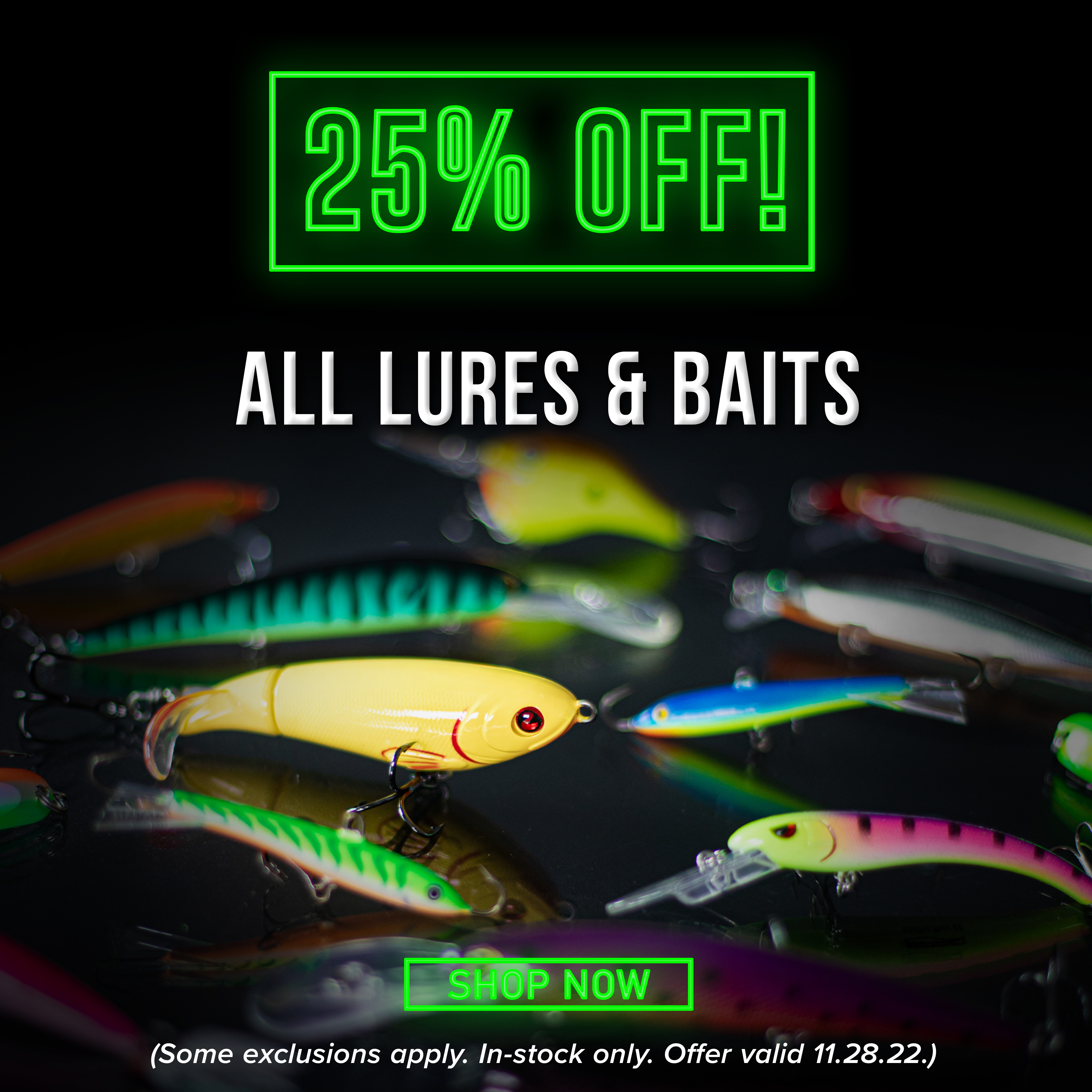 25% All Lures & Baits Shop Now (Some exclusions apply. In-stock only. Offer Valid 11.28.22)